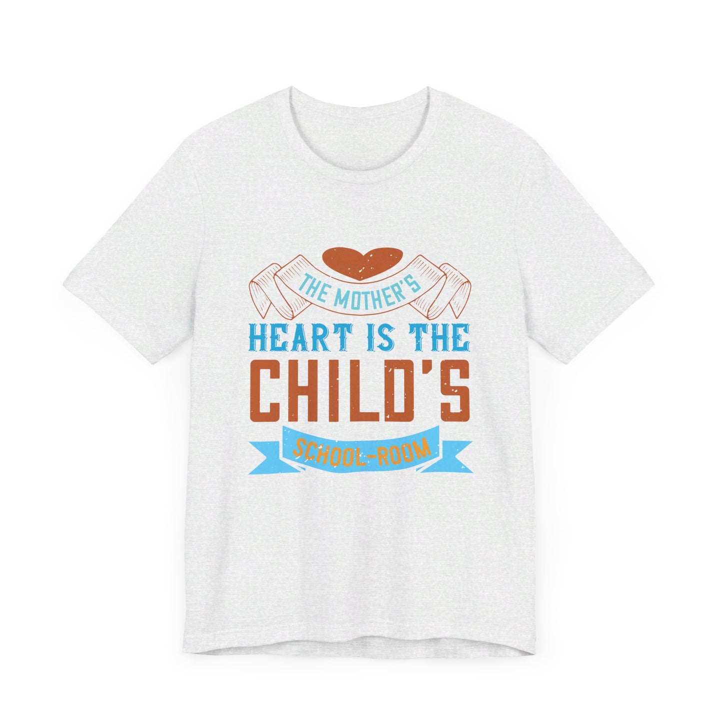 The Mother’s Heart is the Child’s School-Room - Unisex Jersey Short Sleeve Tee