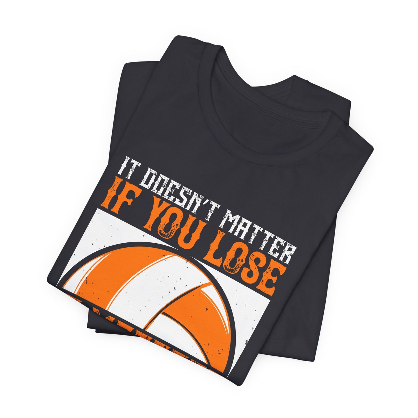 Volleyball: It Doesn’t Matter If You Lose, It Matters If You Don’t Try - Unisex Jersey Short Sleeve Tee - 11490