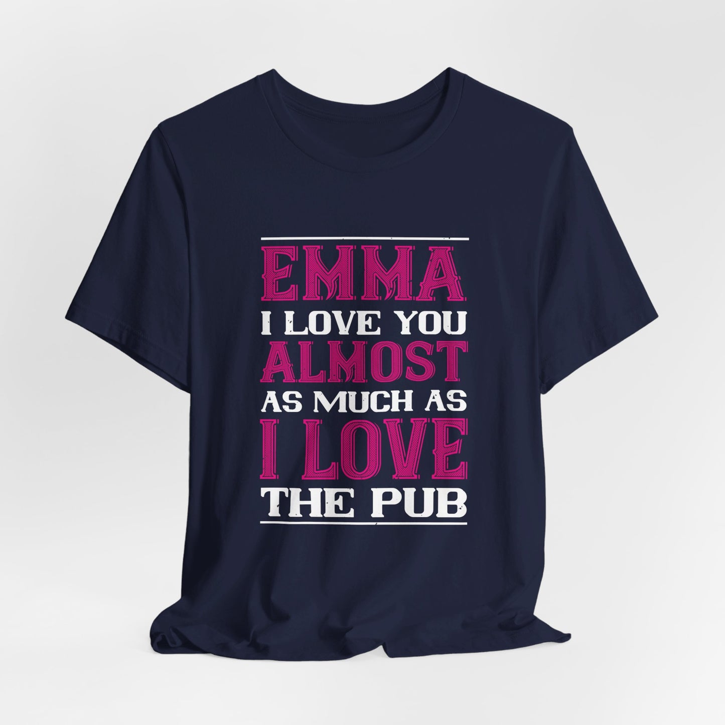 Emma, I Love You Almost As Much As I Love the Pub, Customizable - Unisex Jersey Short Sleeve Tee