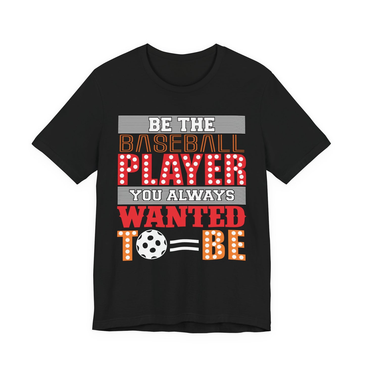 Be The Baseball Player You Always Wanted - Unisex Jersey Short Sleeve Tee - 13907