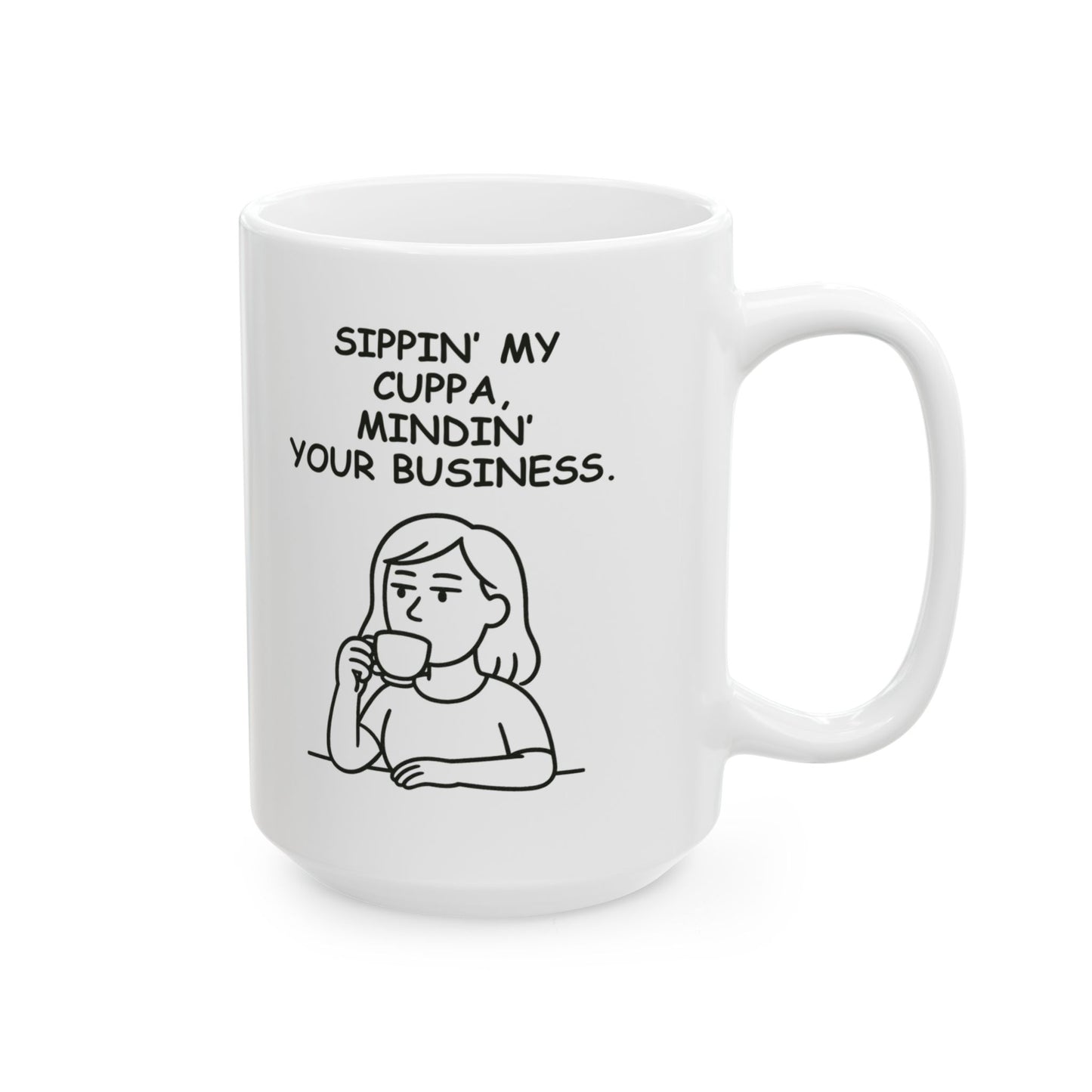 “Sippin’ my cuppa, mindin’ your business.” Ceramic Mug - 12890