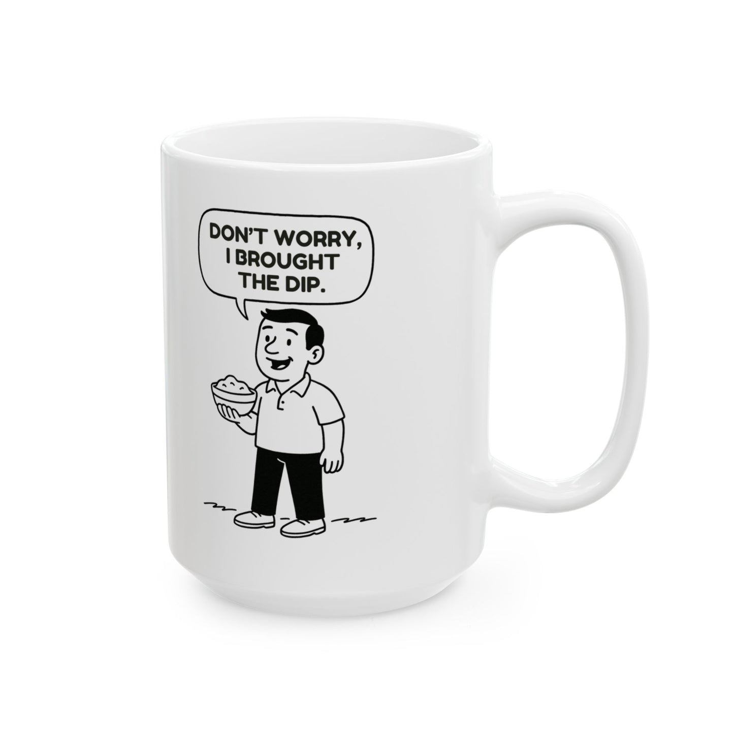 “Don’t worry, I brought the dip.”  (For every BBQ, party, or drama.) Ceramic Mug - 13945