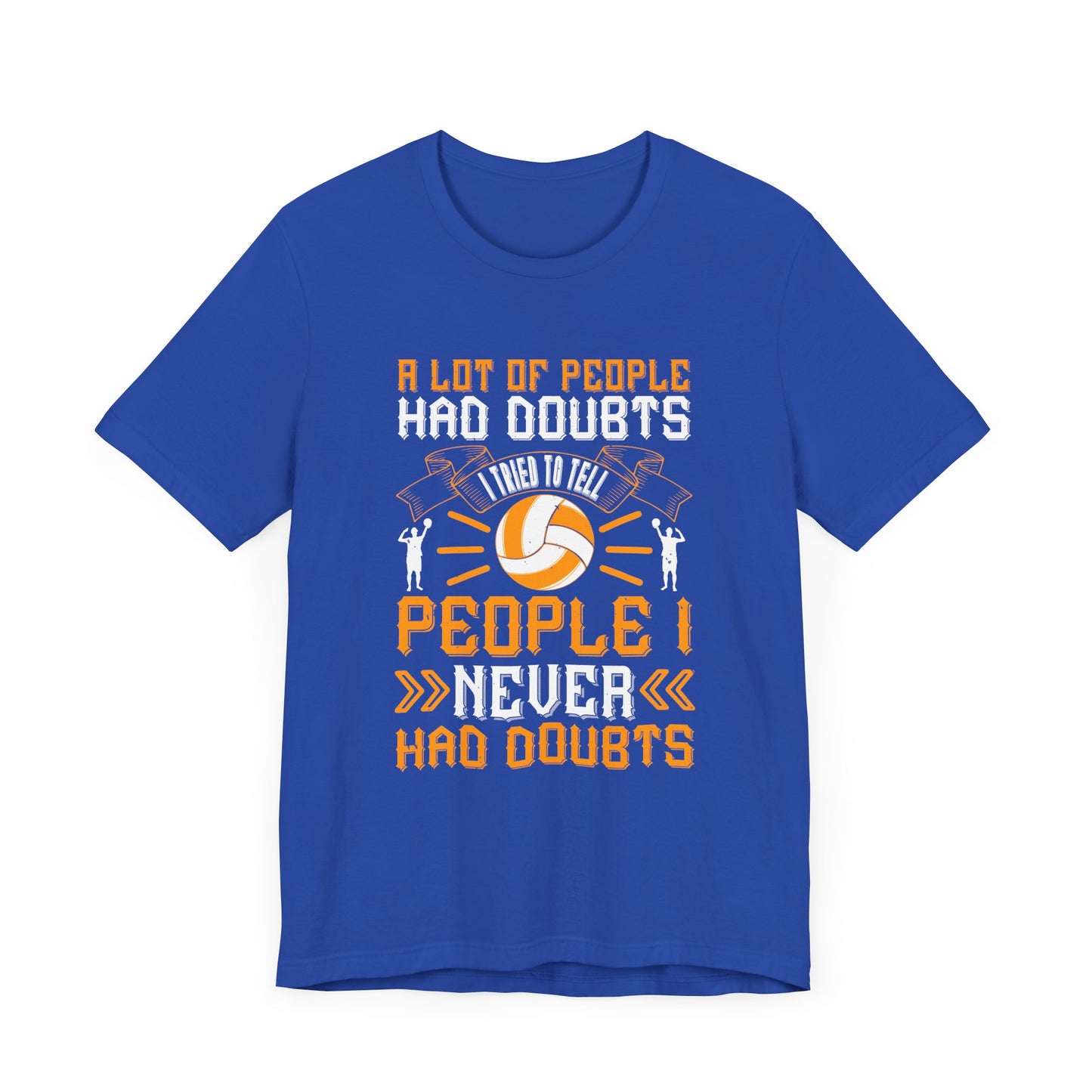 A Lot Of People Had Doubts. I Tried To Tell People I Never Had Doubts - Unisex Jersey Short Sleeve Tee - 11519