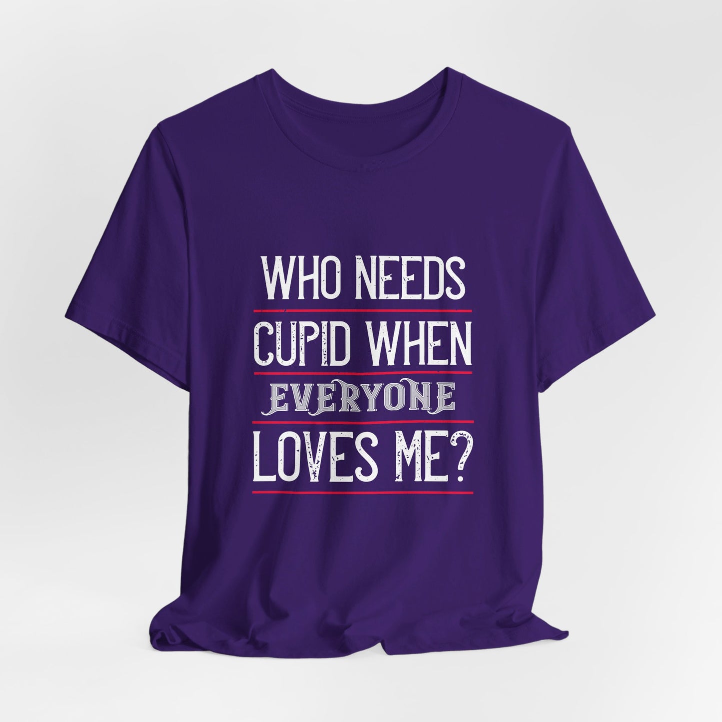 Who Needs Cupid When Everyone Loves Me? - Unisex Jersey Short Sleeve Tee