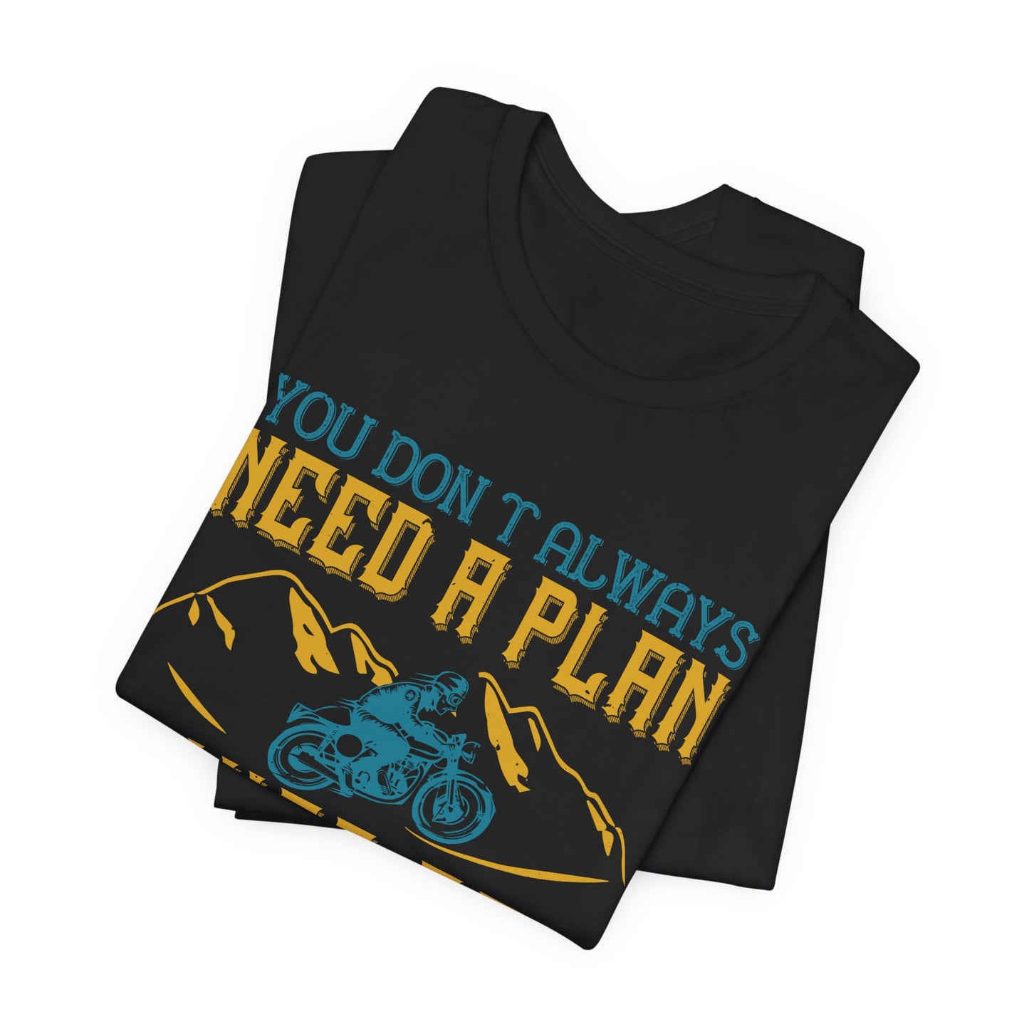 You Don’t Always Need a Plan, Just Go - Unisex Jersey Short Sleeve Tee - 14106