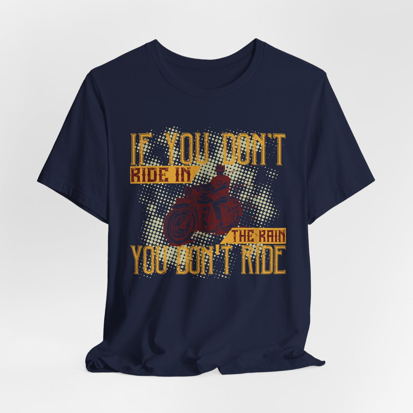 If You Don’t Ride in the Rain, You Don’t Ride - Unisex Jersey Short Sleeve Tee - 13750