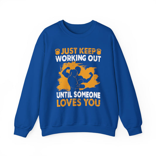 Just Keep Working Out Until Someone Loves You  - Unisex Heavy Blend™ Crewneck Sweatshirt