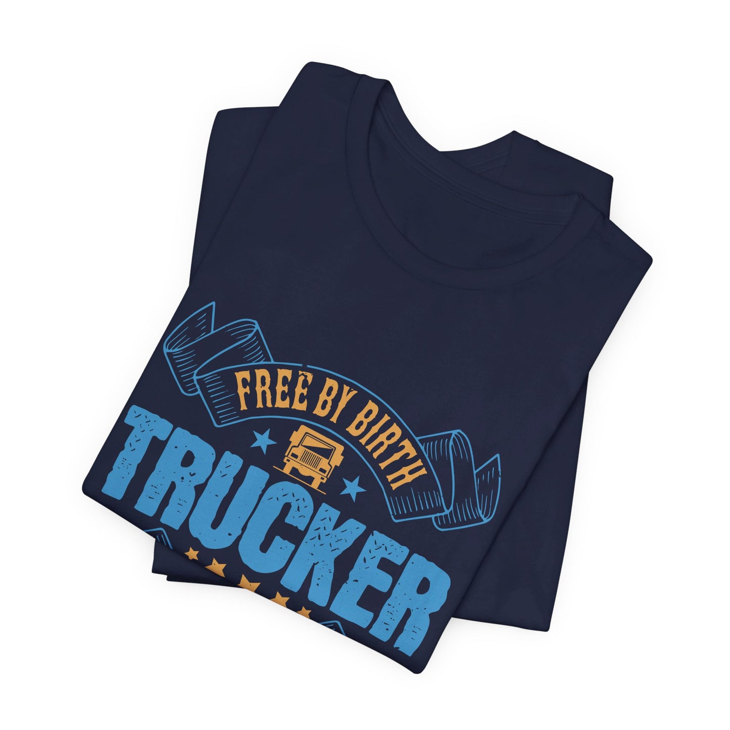 Free by Birth, Trucker by Choice  - Unisex Jersey Short Sleeve Tee