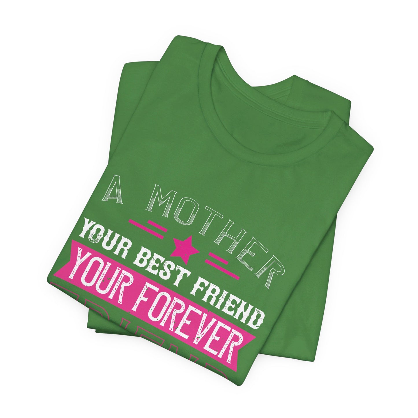 A Mother Is Your First Friend, Your Best Friend, Your Forever Friend - Unisex Jersey Short Sleeve Tee