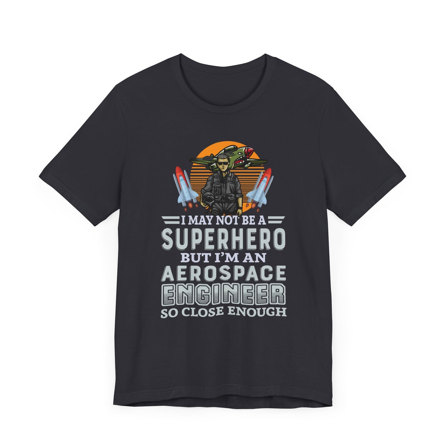 I May Not A Superhero, But I'm An Aerospace Engineer, So Close Enough Jersey Short Sleeve Tee