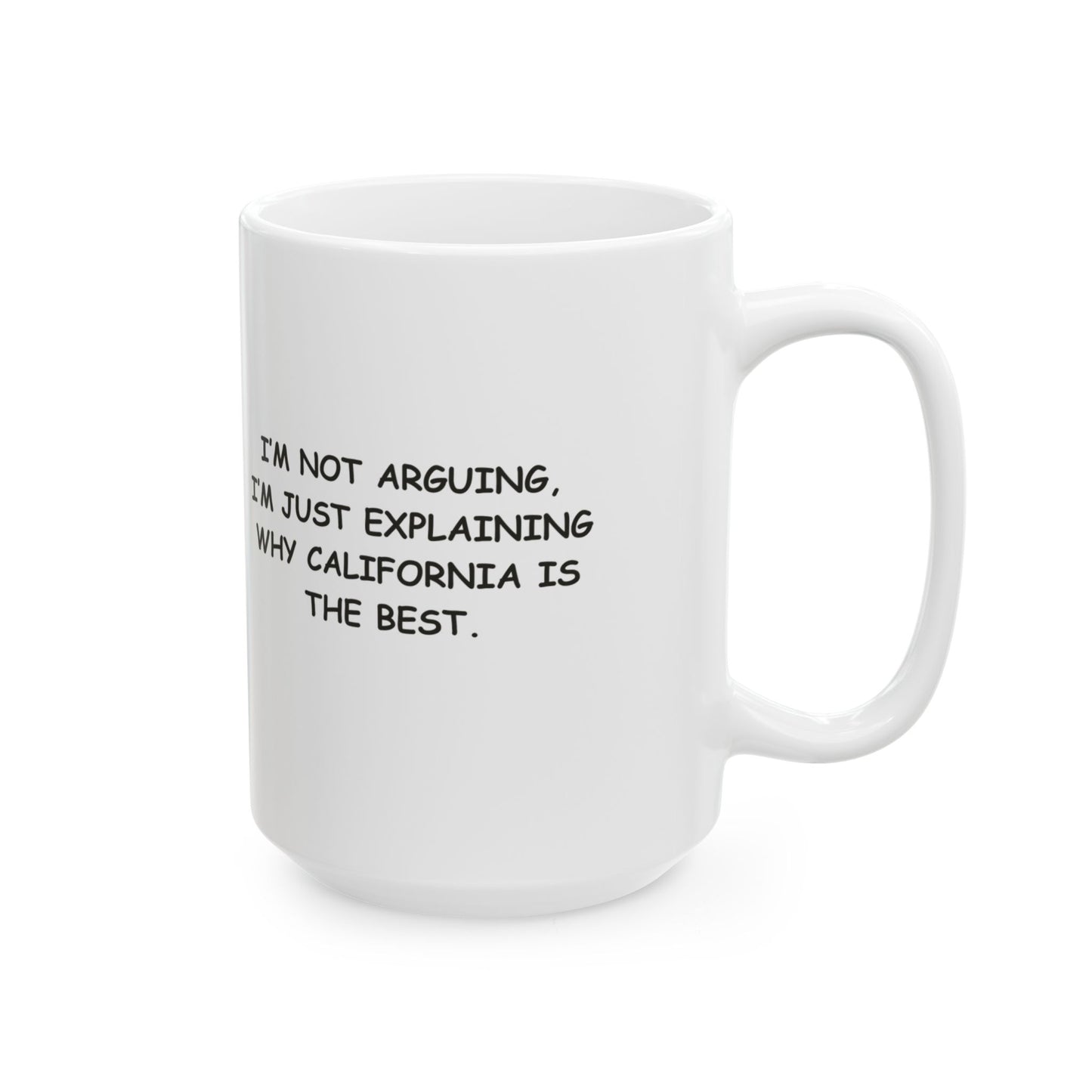 "I’m not arguing, I’m just explaining why California is the best." Ceramic Mug - 11oz & 15oz - 12728