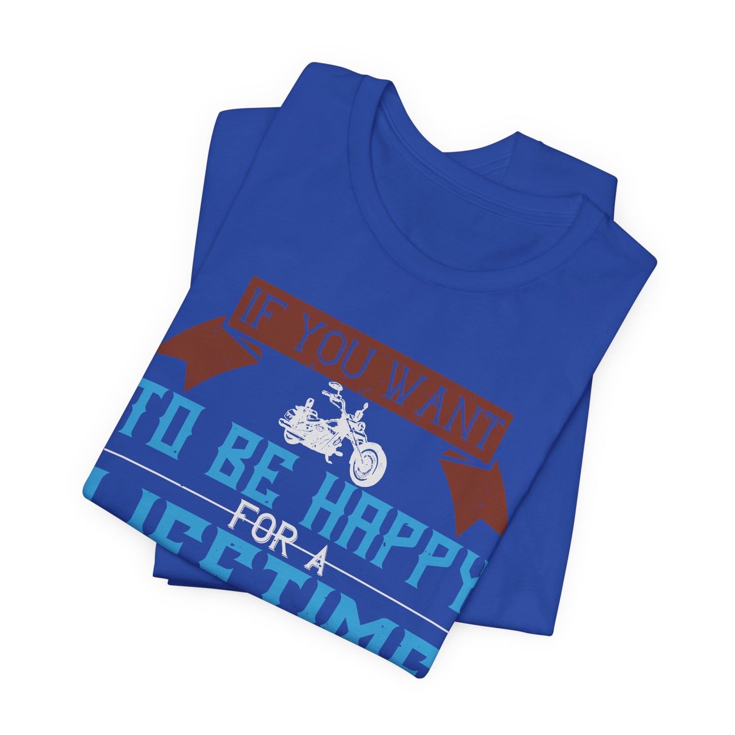 If You Want to Be Happy for a Lifetime, Ride a Motorcycle - Unisex Jersey Short Sleeve Tee