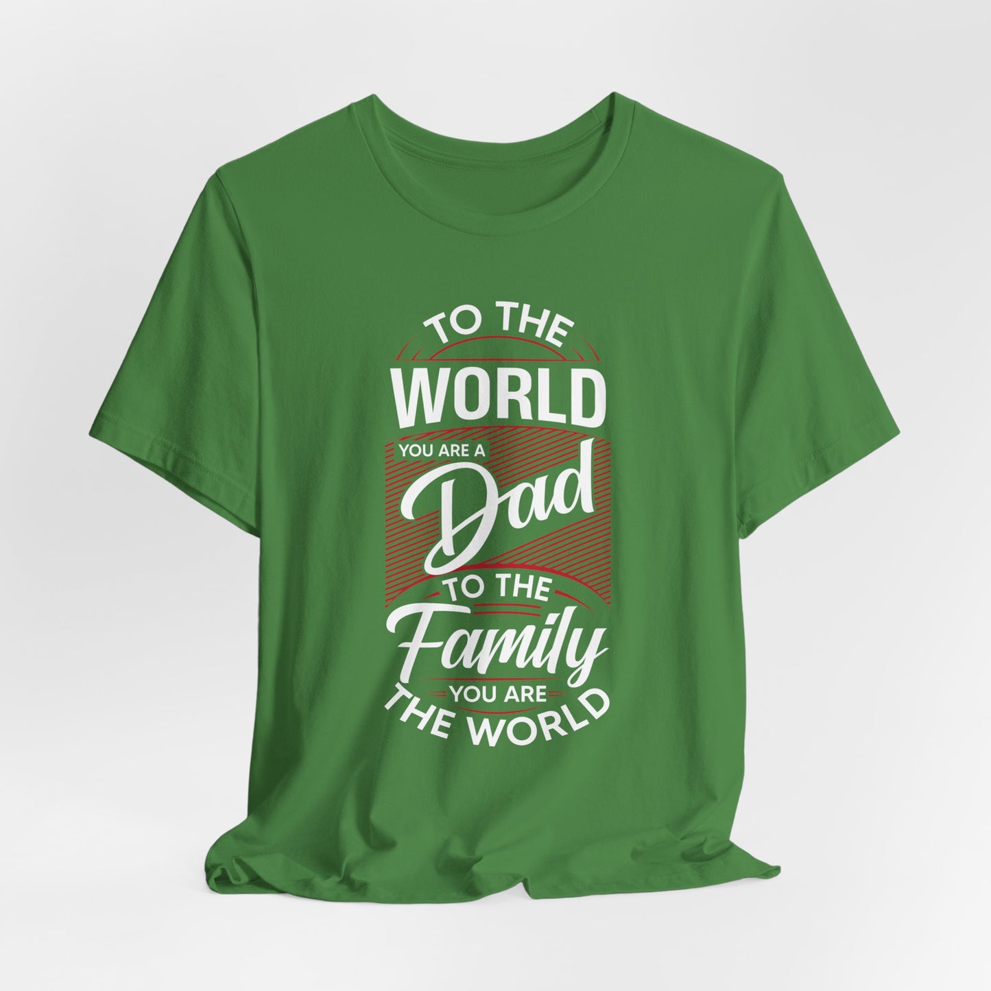 To The World You're A Dad, To The Family, You're The World - Unisex Jersey Short Sleeve Tee