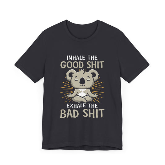 Yoga: Inhale The Good Shit, Exhale The Bad Shit- Unisex Jersey Short Sleeve Tee