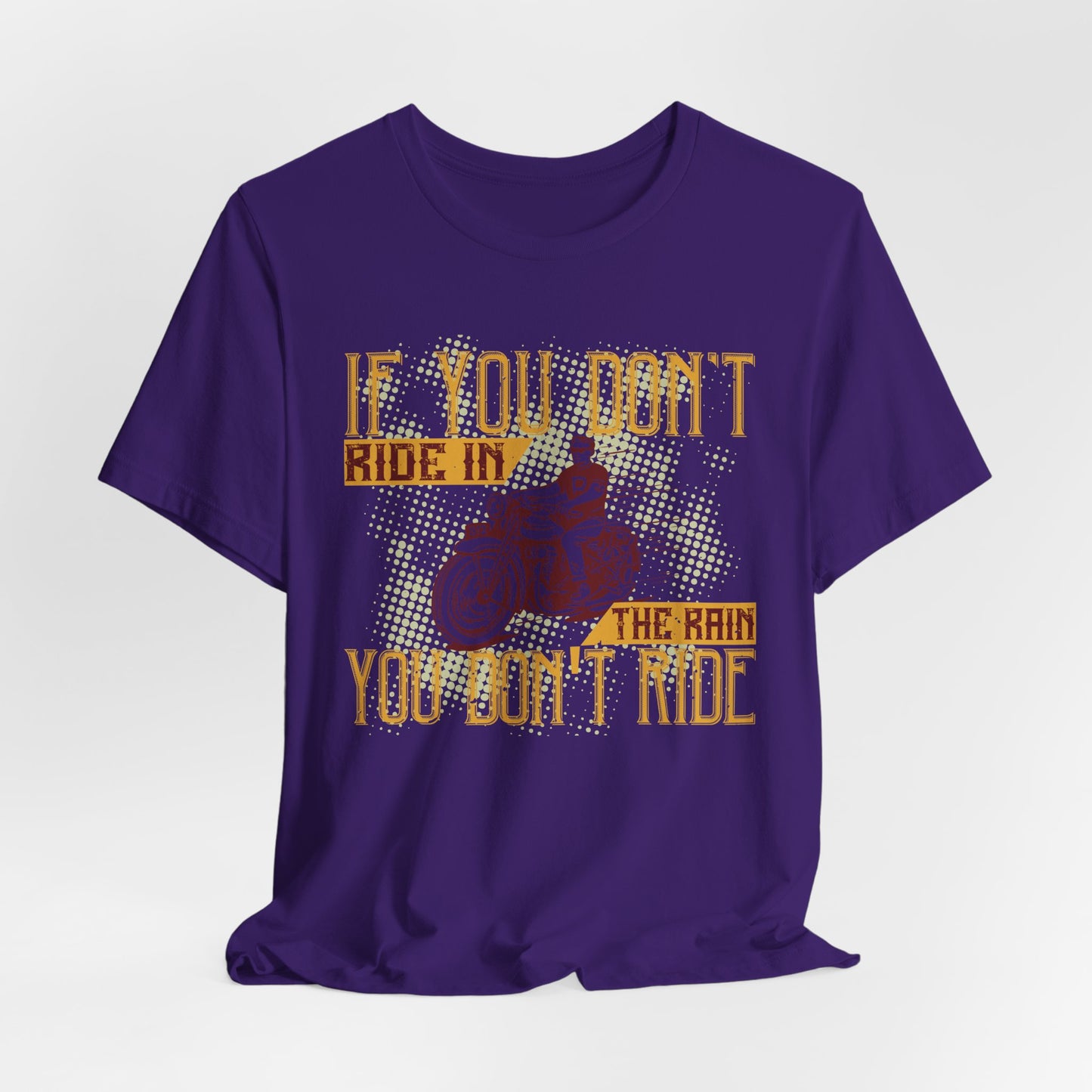 If You Don’t Ride in the Rain, You Don’t Ride - Unisex Jersey Short Sleeve Tee - 13750