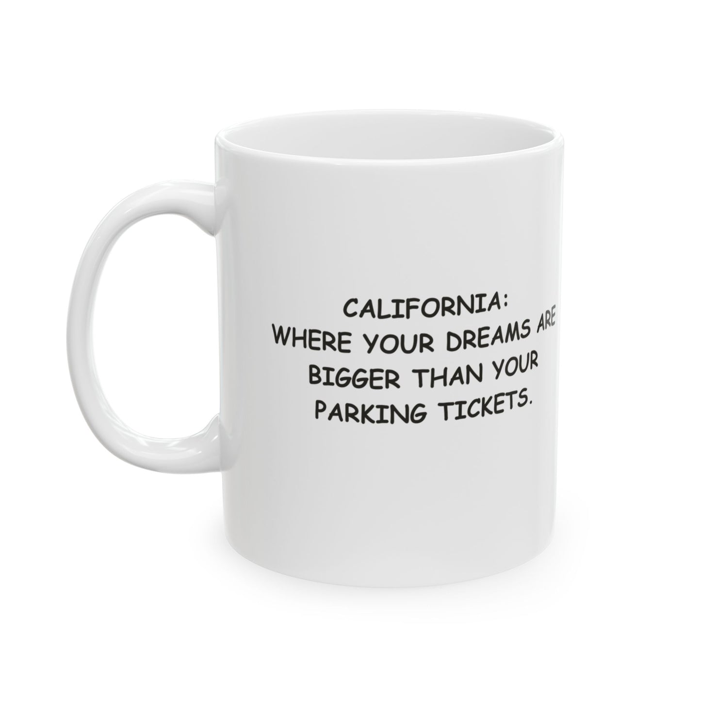 "California: Where your dreams are bigger than your parking tickets." Ceramic Mug - 12705