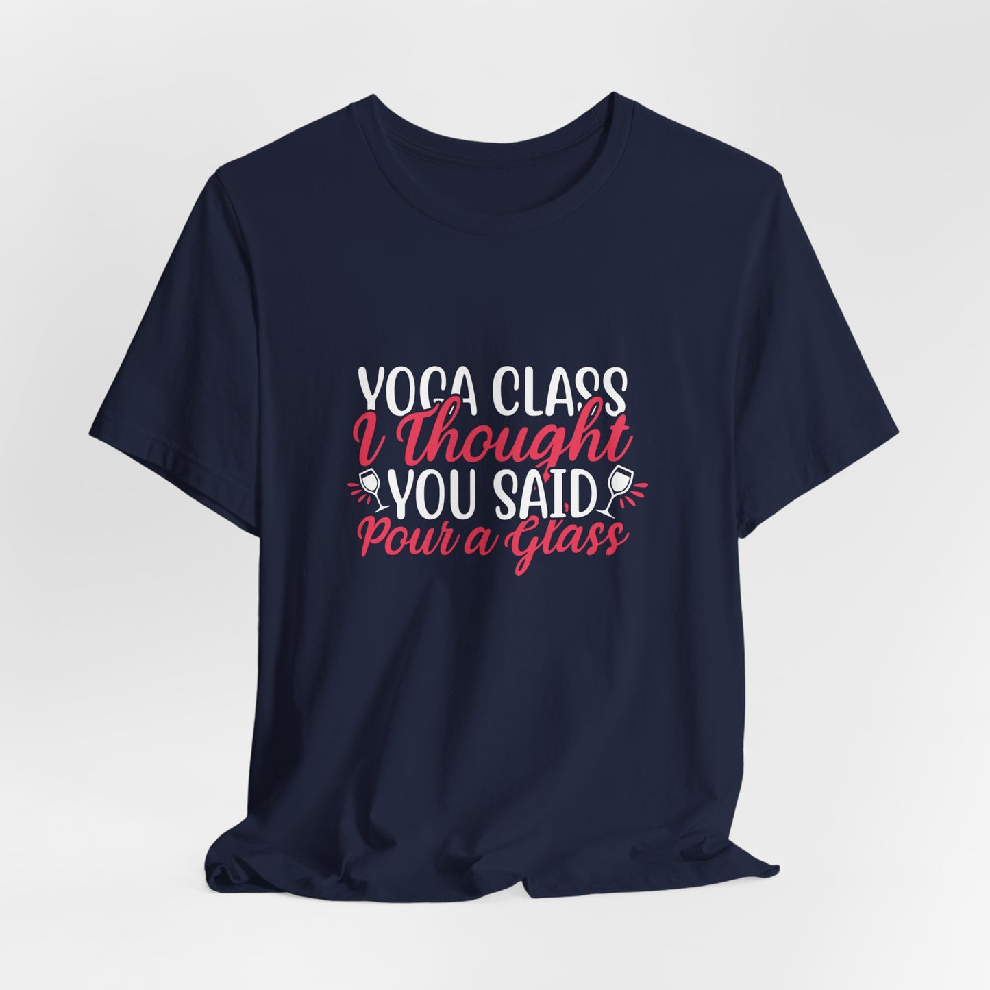 Yoga Class Thought, You Said Pour A Glass - Unisex Jersey Short Sleeve Tee