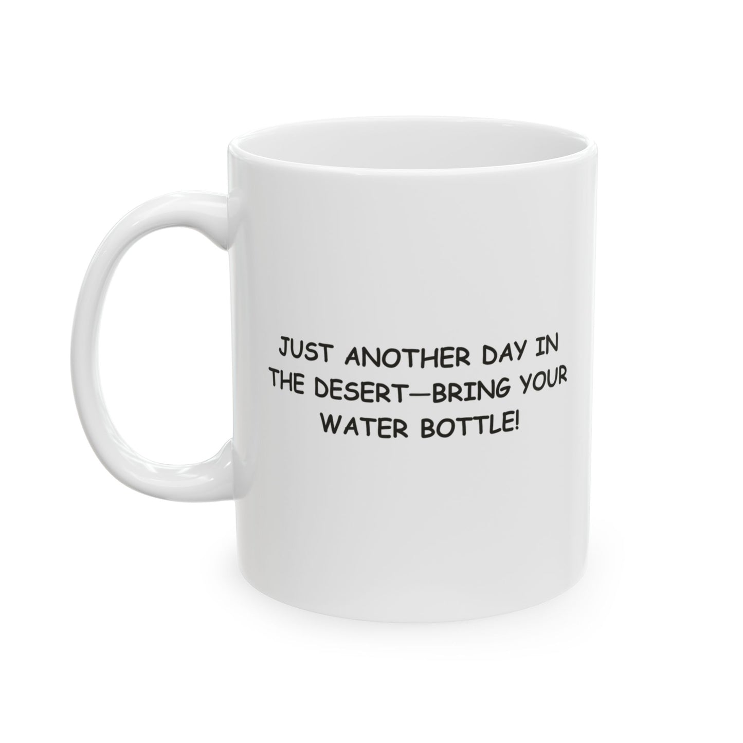 "Just another day in the desert—bring your water bottle!" Ceramic Mug - 13078