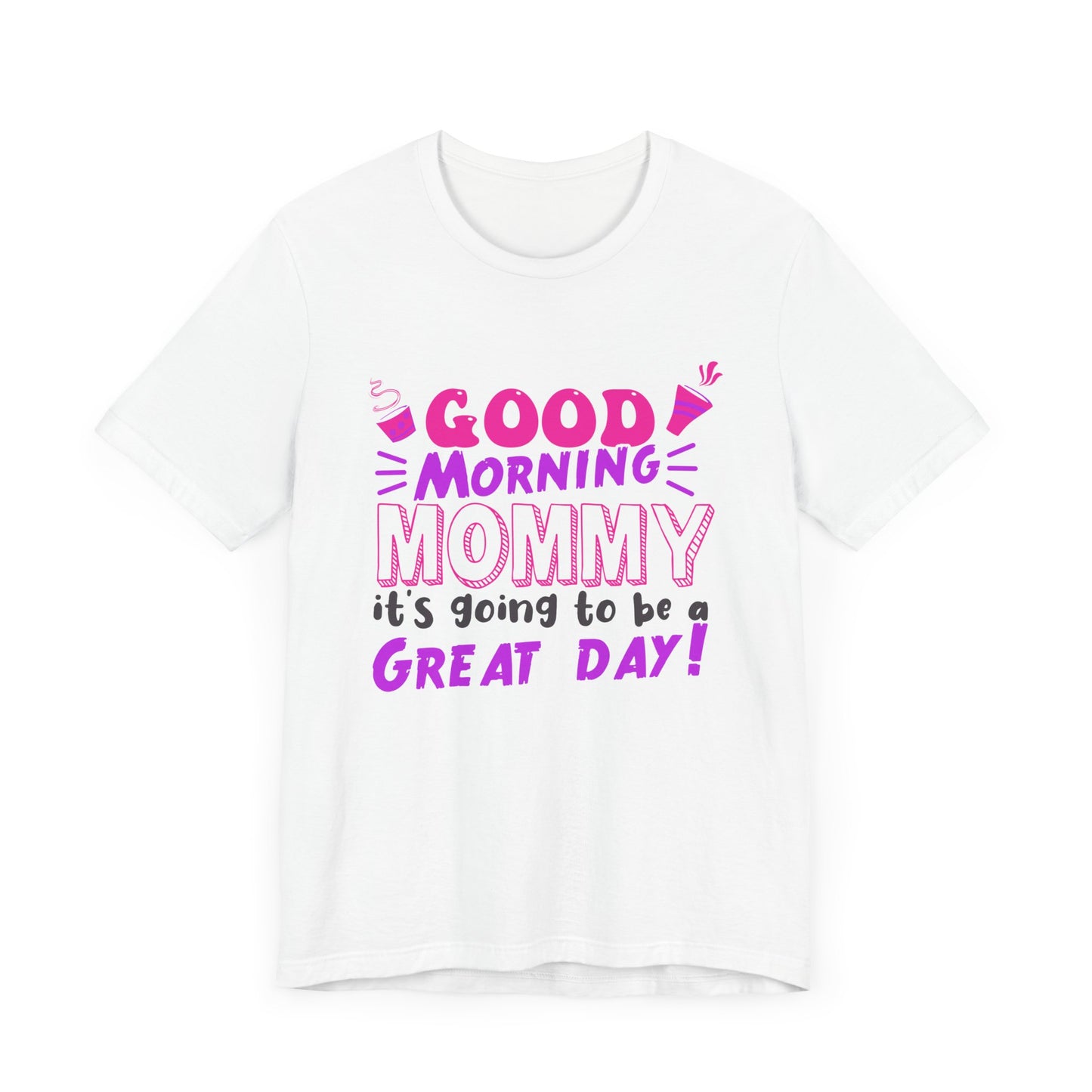 Good Morning Mommy, It's Going To Be A Great Day - Unisex Jersey Short Sleeve Tee - 12967