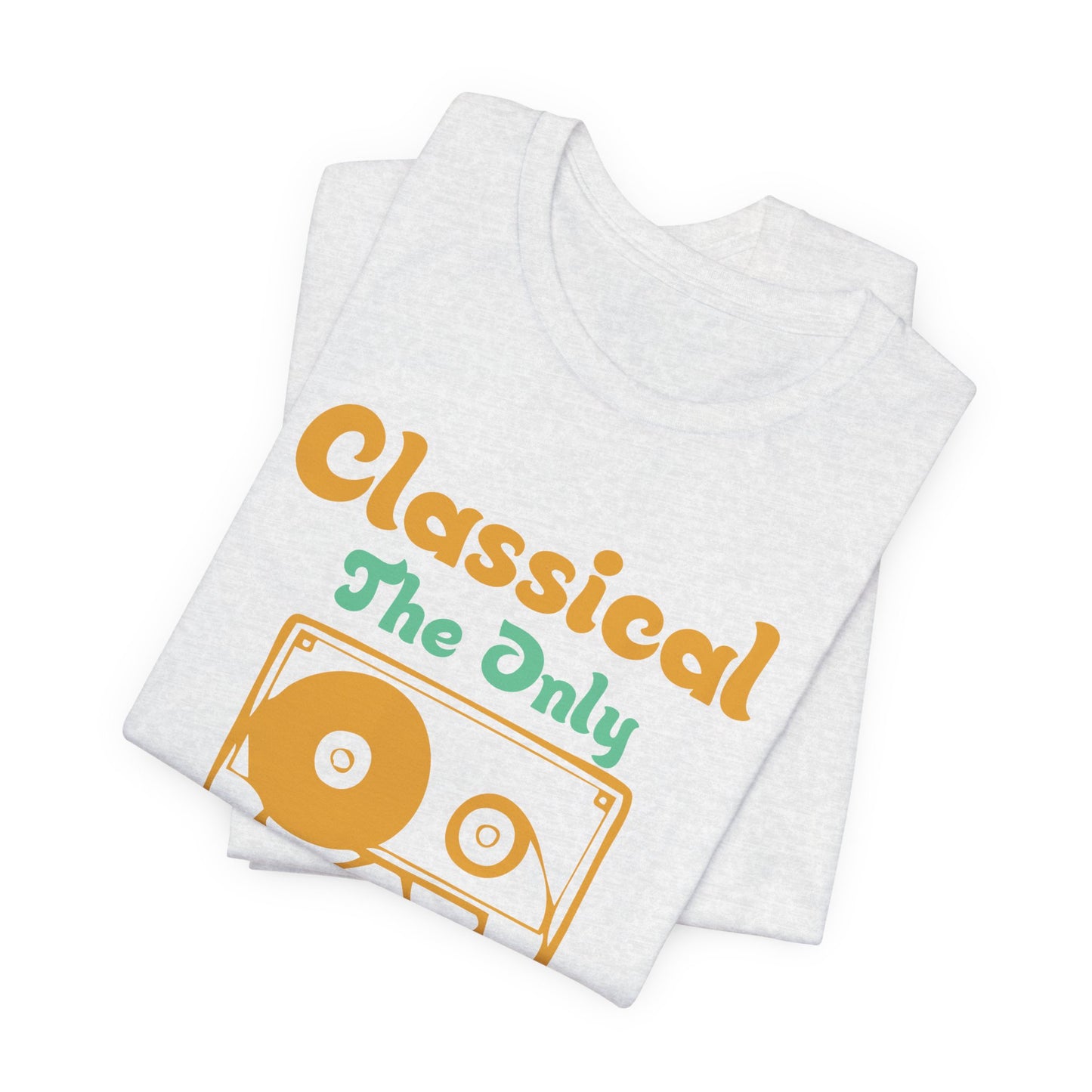 Classical, The Only Music Matters - Unisex Jersey Short Sleeve Tee