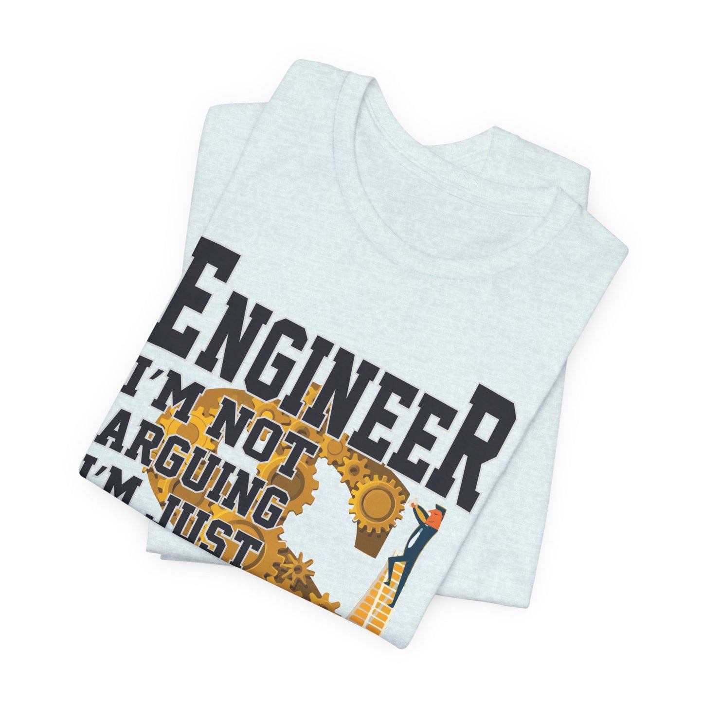 Engineer: I'm Not Arguing, I'm Just Explain Why I'm Right - Unisex Jersey Short Sleeve Tee - 13615