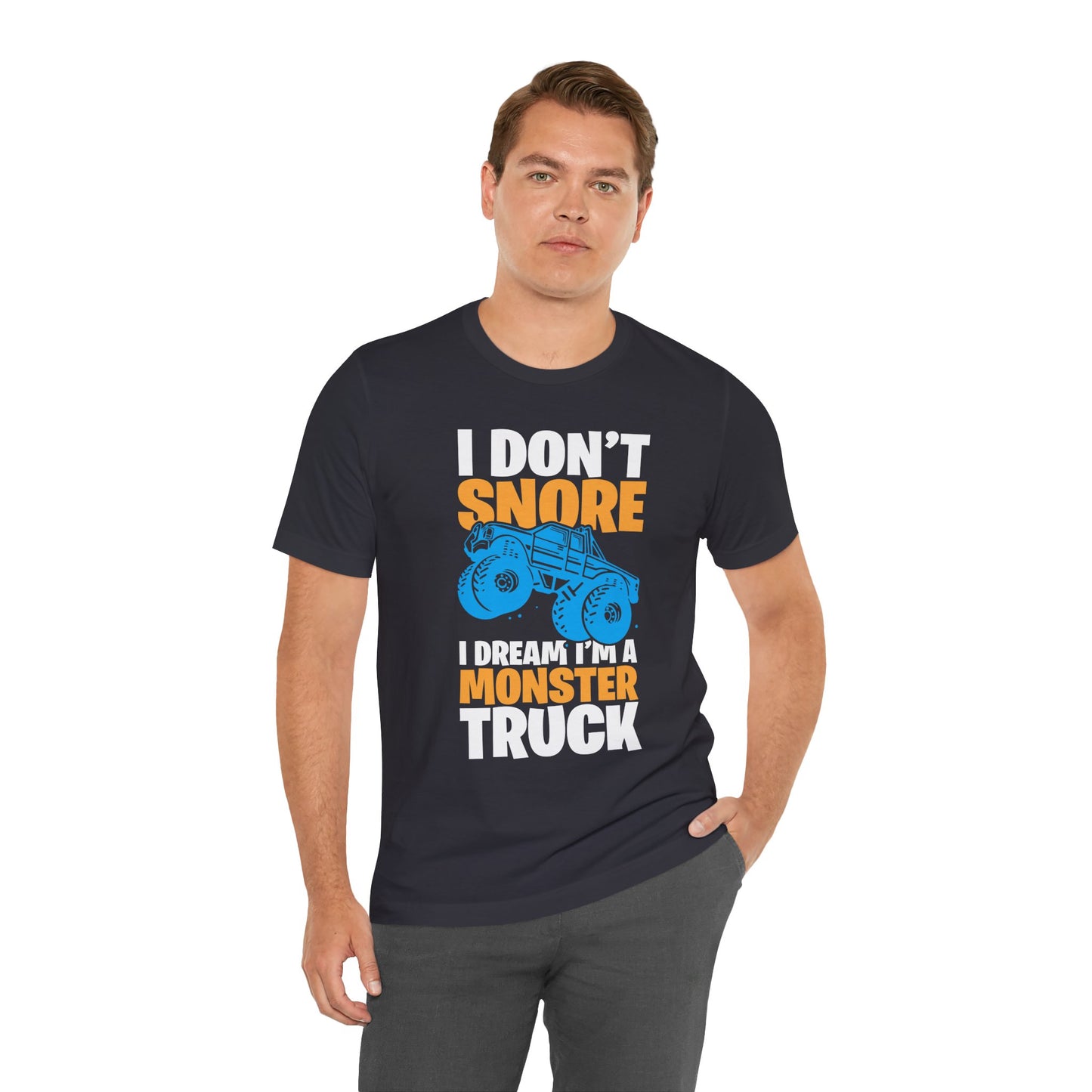 I Don't Snore, I Dream I'm A Monster Truck - Unisex Jersey Short Sleeve Tee - 12957