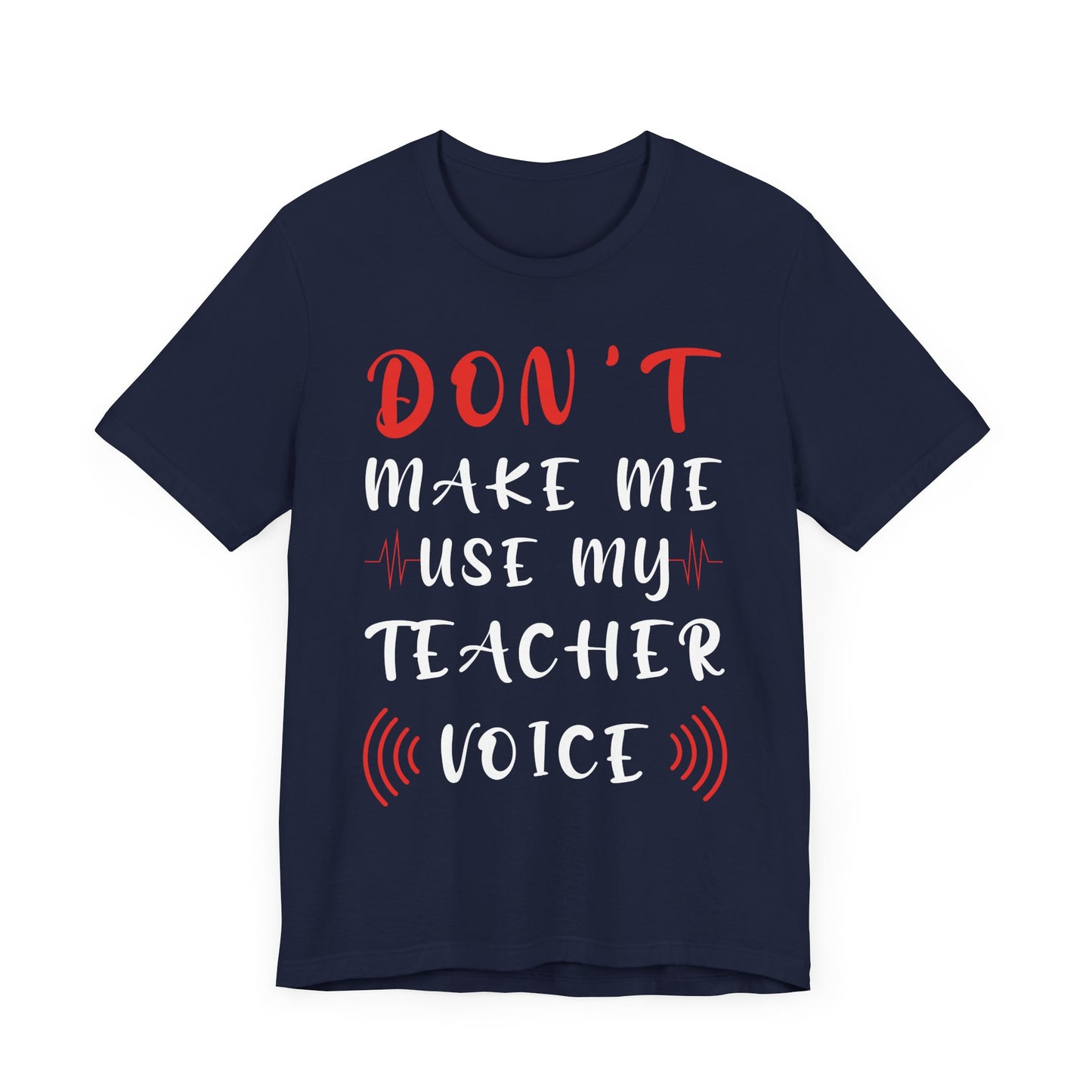Teacher: Don't Make Me Use My Teacher Voice - Unisex Jersey Short Sleeve Tee - 13414