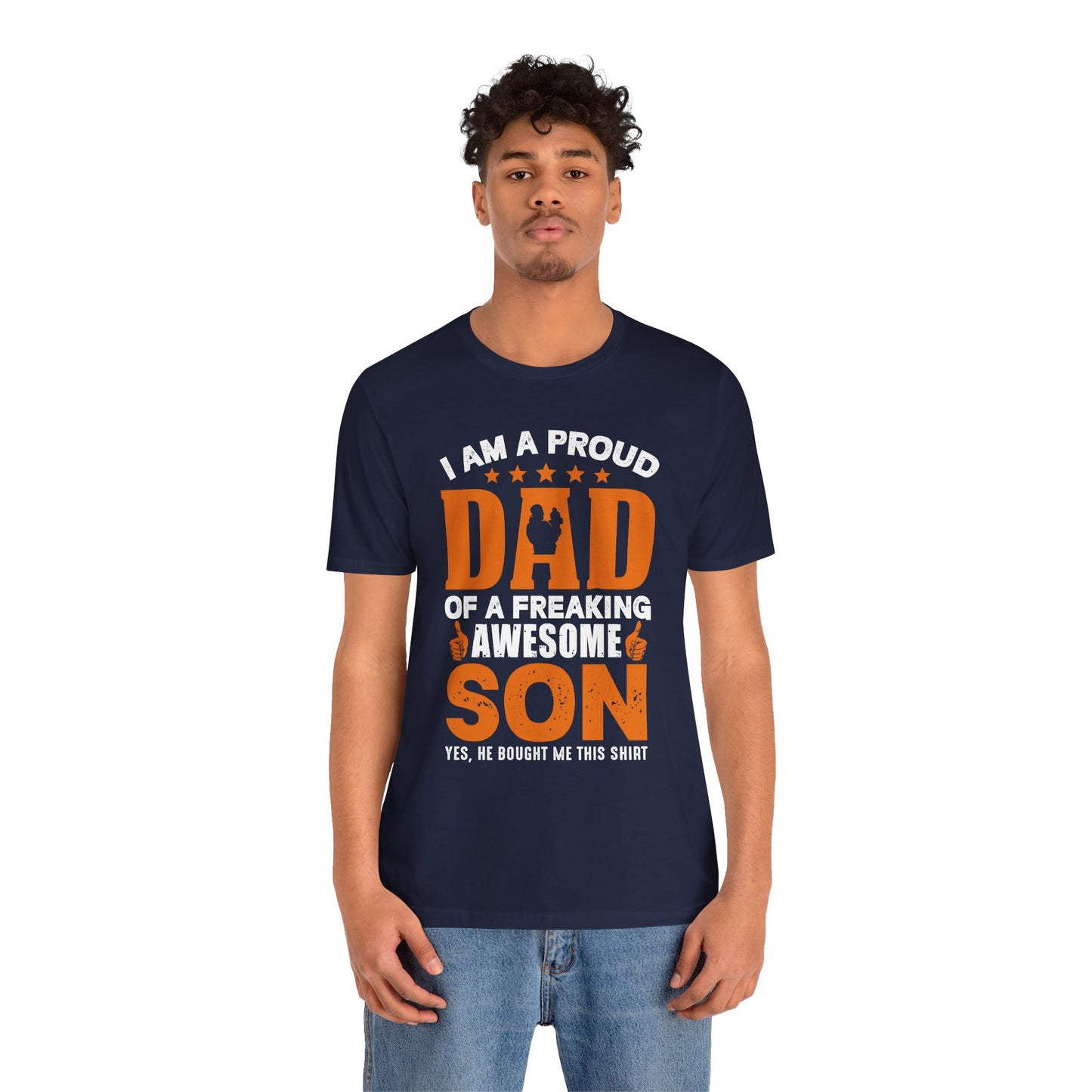 I'm A Proud Dad Of A Freaking Awesome Son. Yes, He Bought Me This Shirt - Unisex Jersey Short Sleeve Tee - 13724
