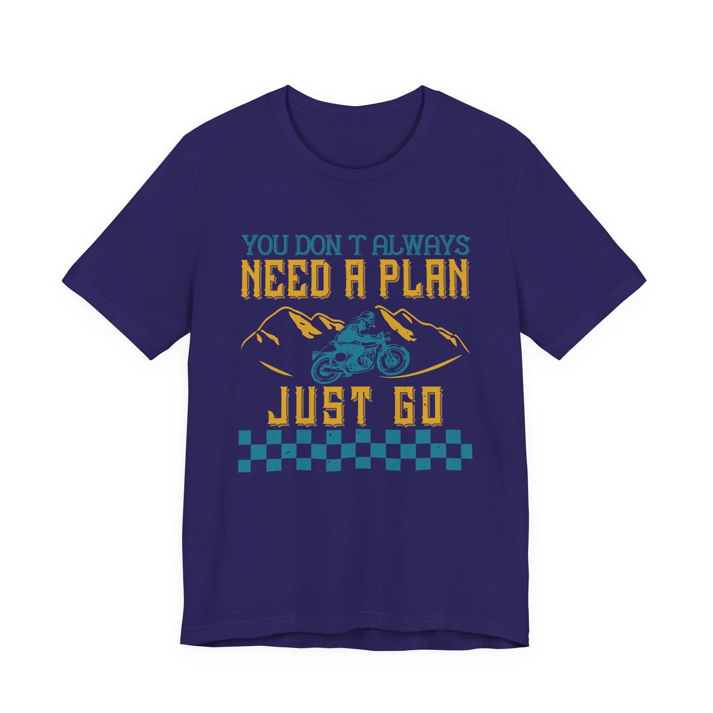 You Don’t Always Need a Plan, Just Go - Unisex Jersey Short Sleeve Tee - 14106