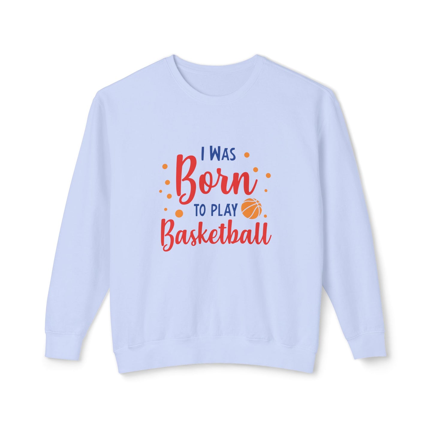 I Was Born to Play Basketball - Unisex Lightweight Crewneck Sweatshirt - 10673