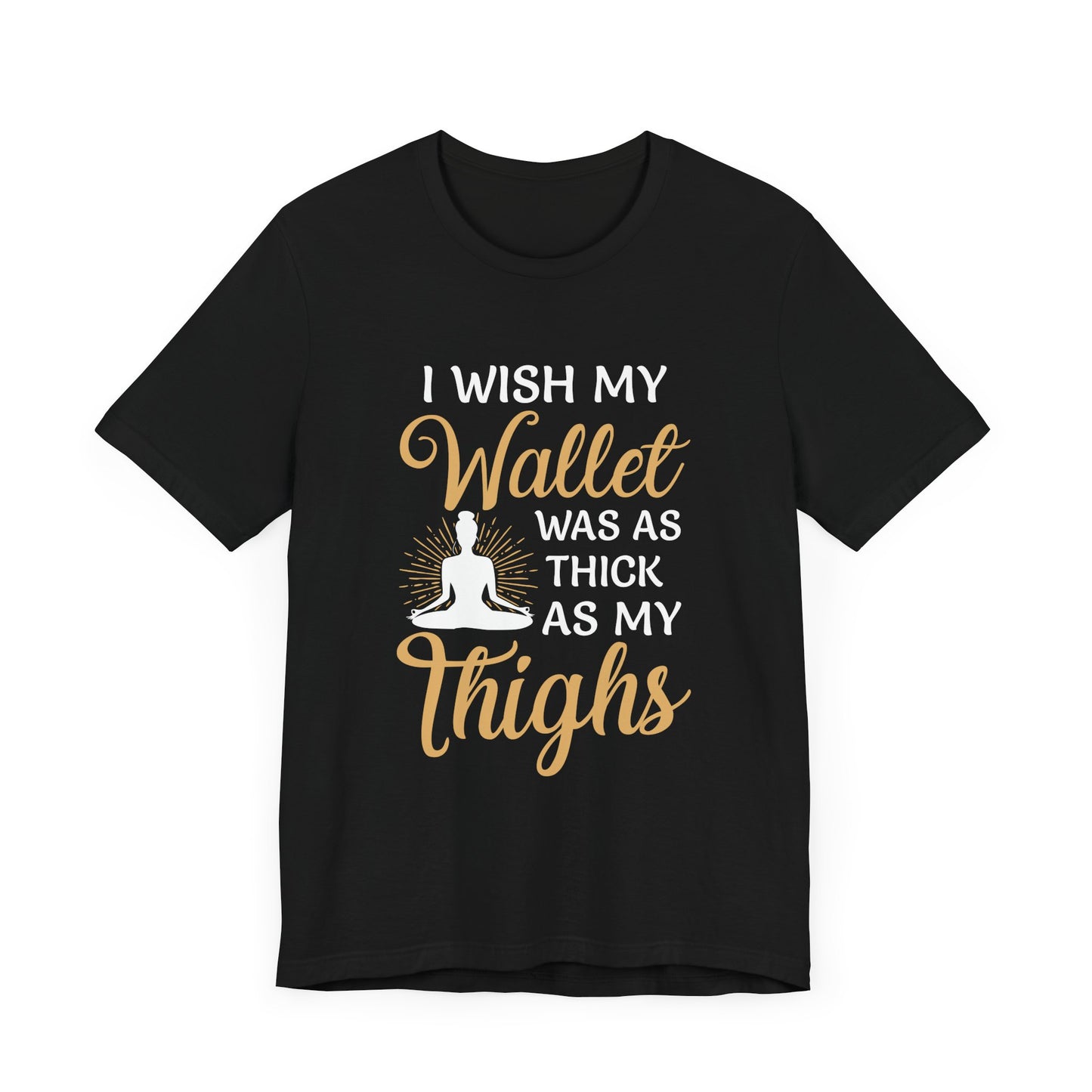 Yoga: I Wish My Wallet Was As Thick As My Thighs - Unisex Jersey Short Sleeve Tee - 12338
