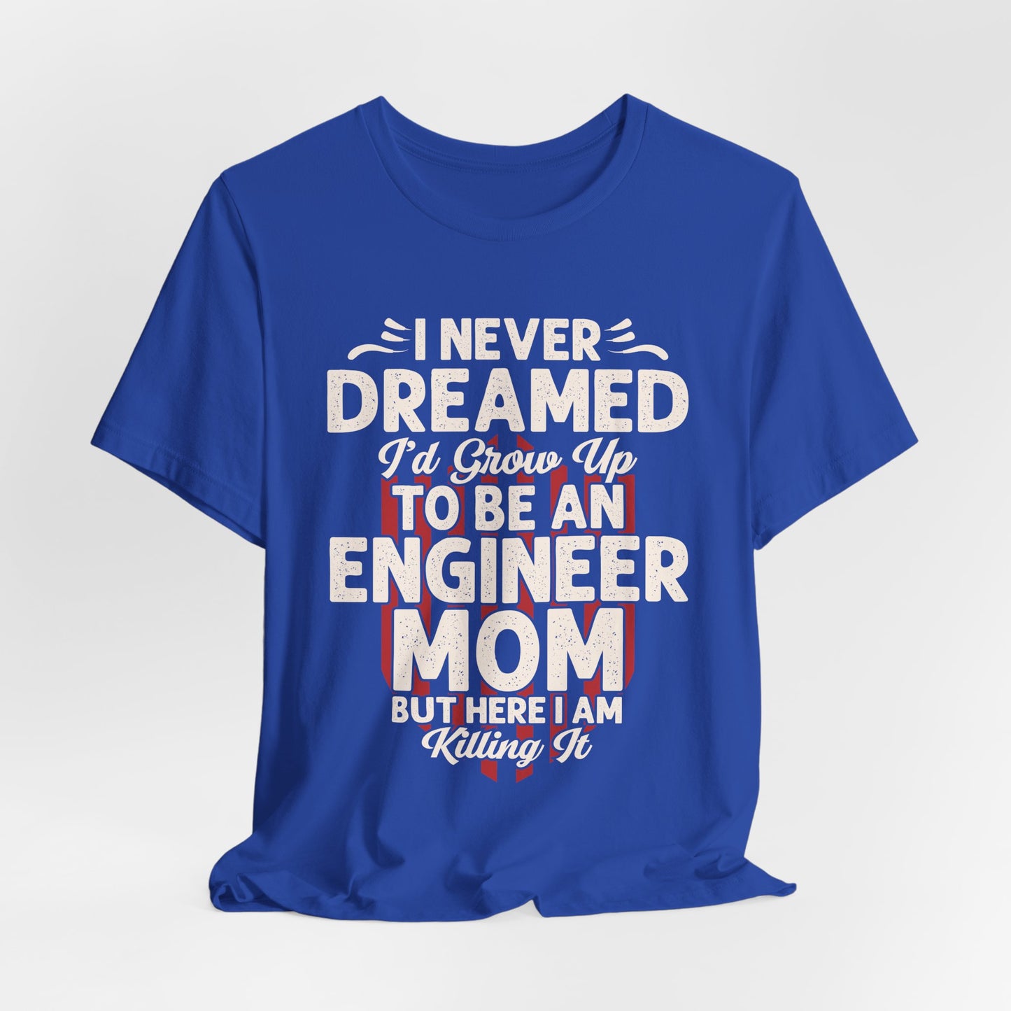 Engineer: I Never Dreamed I'd Grow Up To Be An Engineer Mom But I'm  Killing It  - Unisex Jersey Short Sleeve Tee - 13628