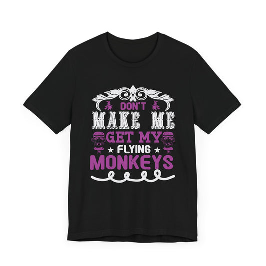 Don't Make Me Get My Flying Monkeys - Unisex Jersey Short Sleeve Tee - 12388