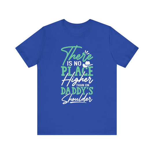 There Is No Place Higher Than On Daddy's Shoulder - Unisex Jersey Short Sleeve Tee - 13745