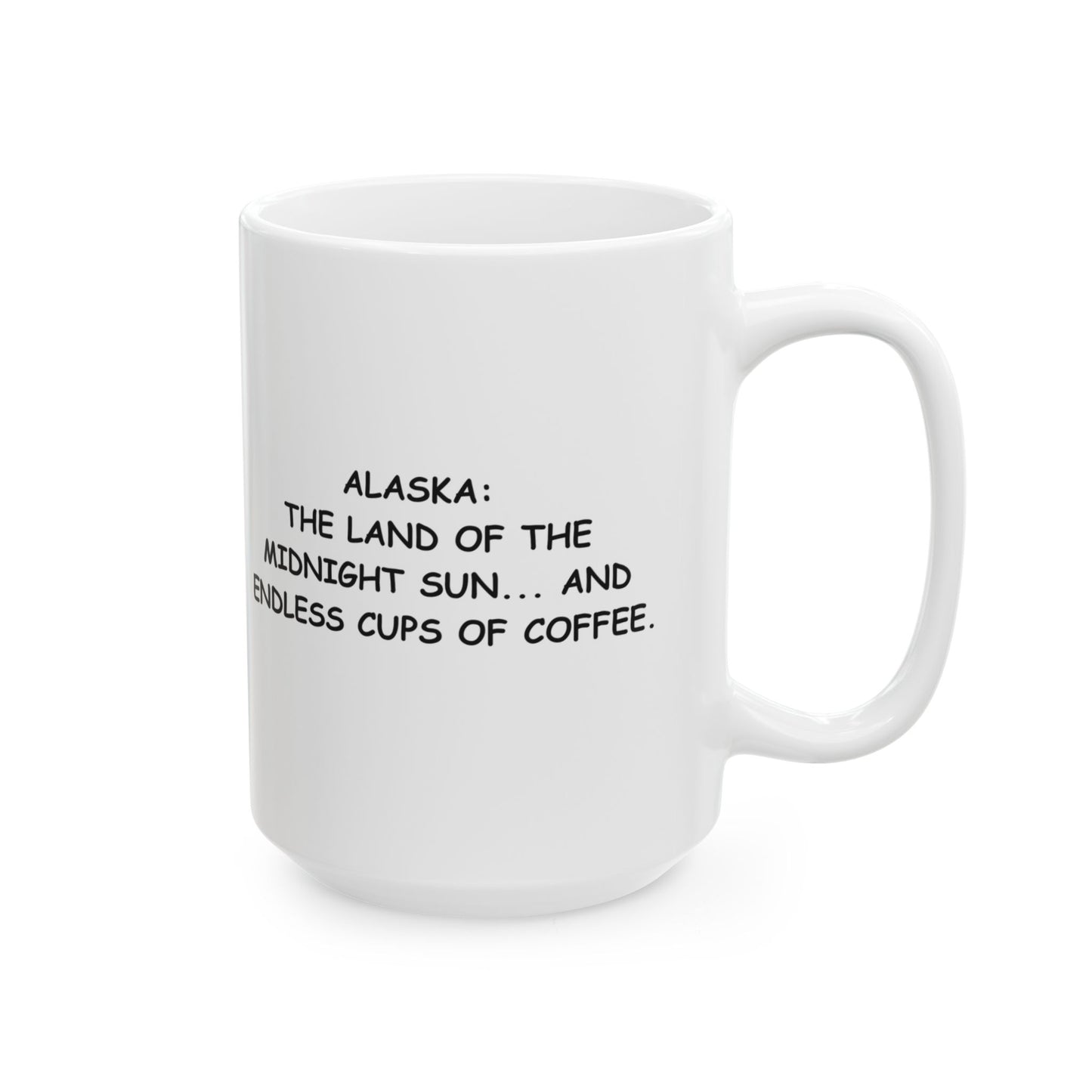 "Alaska: The land of the midnight sun... and endless cups of coffee." Ceramic Mug - 11oz & 15oz - 12995