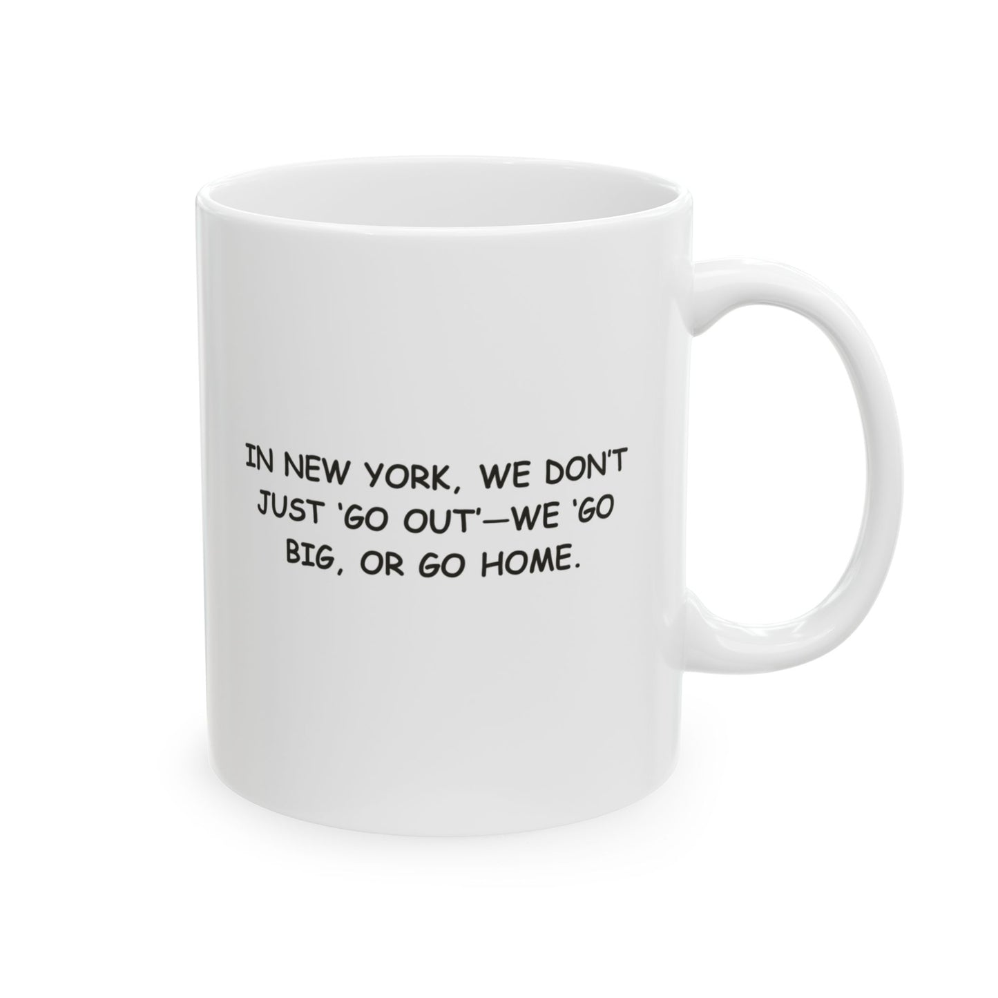 "In New York, we don’t just ‘go out’—we ‘go big, or go home.’" Ceramic Coffee Mug - 12844