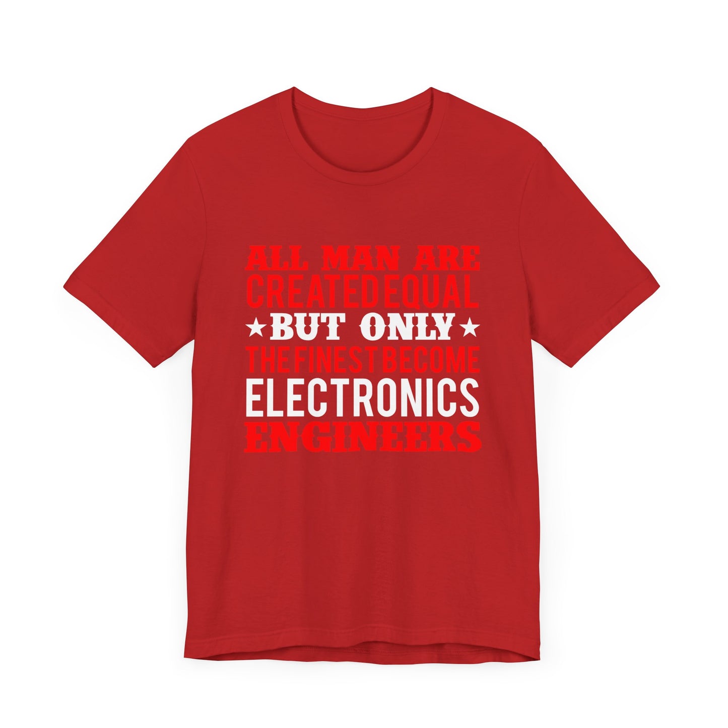 All Man Are Created Equal, But Only The Finest Become Electronics Engineers - Unisex Jersey Short Sleeve Tee