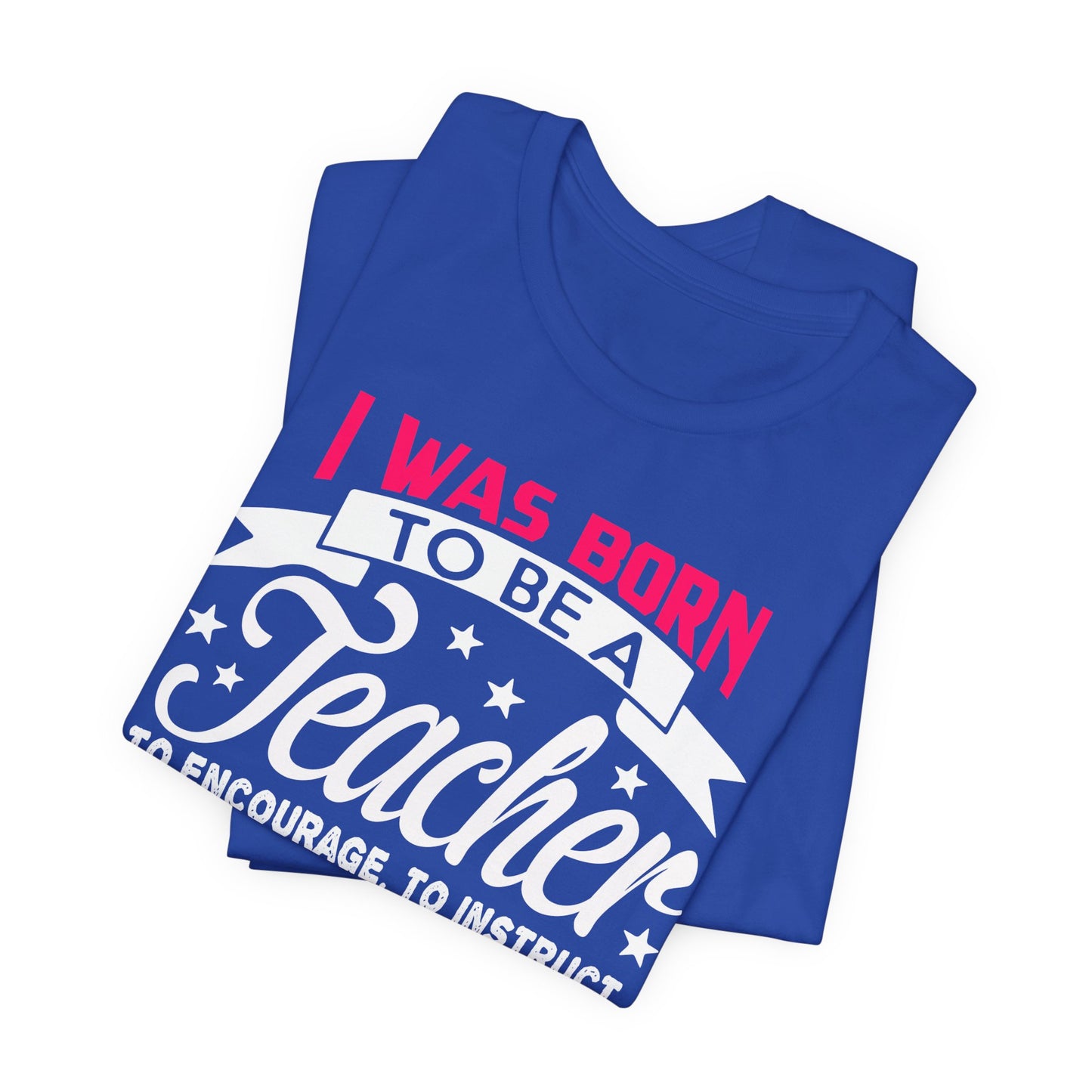 I Was Born To Be A Teacher - Unisex Jersey Short Sleeve Tee - 13388