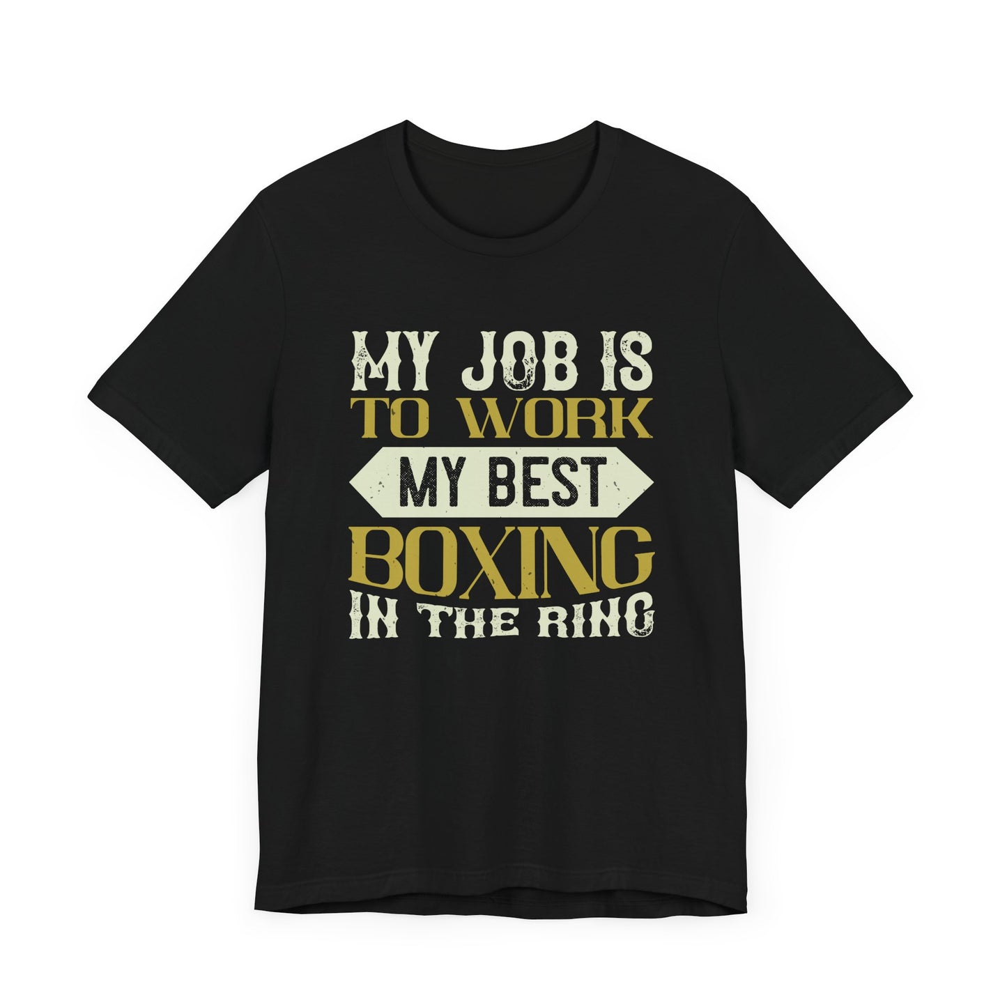 My Job Is to Work My Best Boxing in the Ring - Unisex Jersey Short Sleeve Tee - 11723