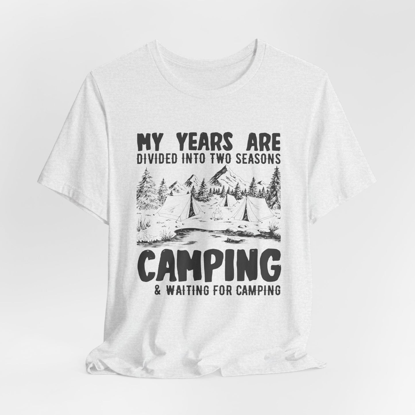 My Years Are Divided Into A Two Seasons Camping & Waiting For Camping - Unisex Jersey Short Sleeve Tee