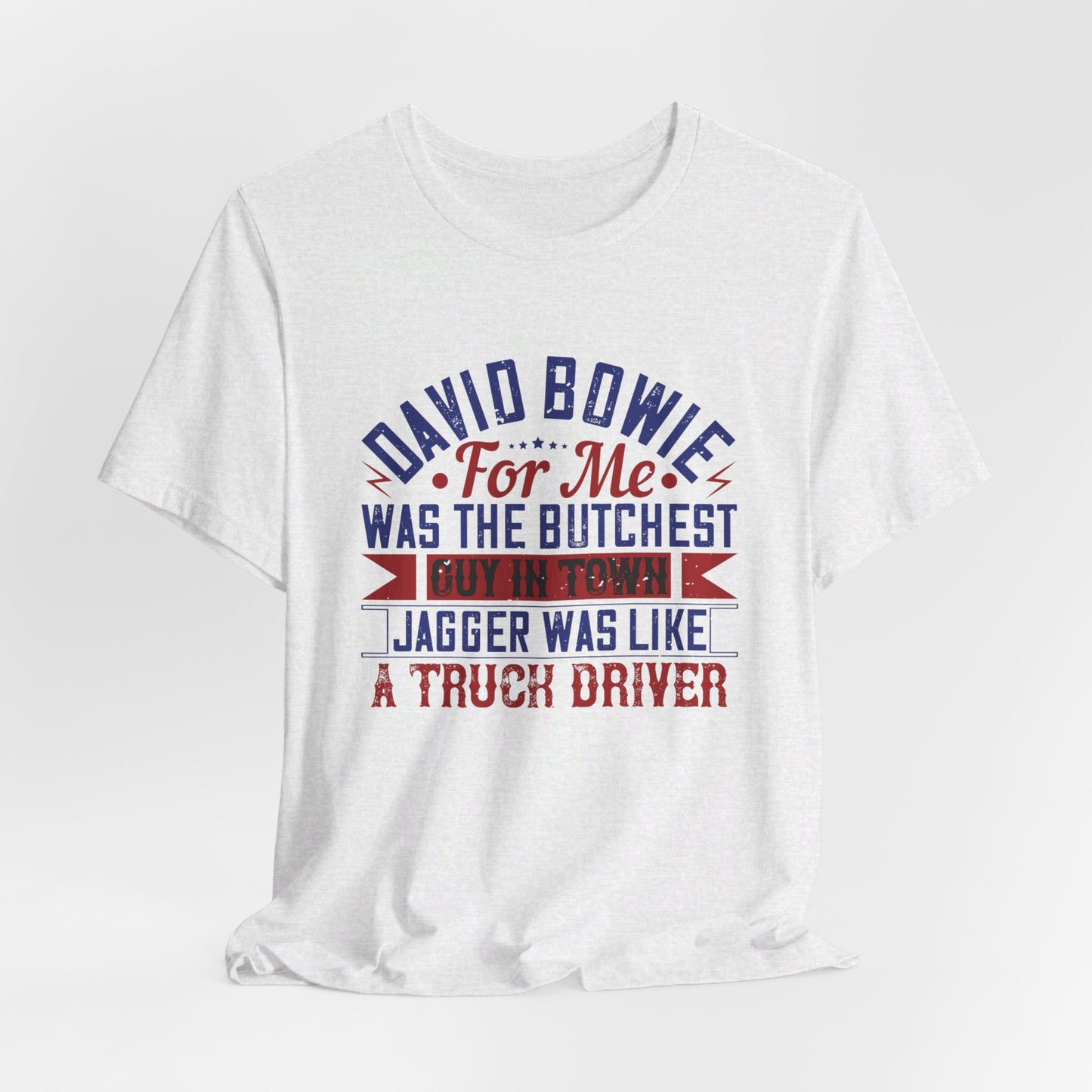 David Bowie, For Me, Was the Butchest Guy - Unisex Jersey Short Sleeve Tee