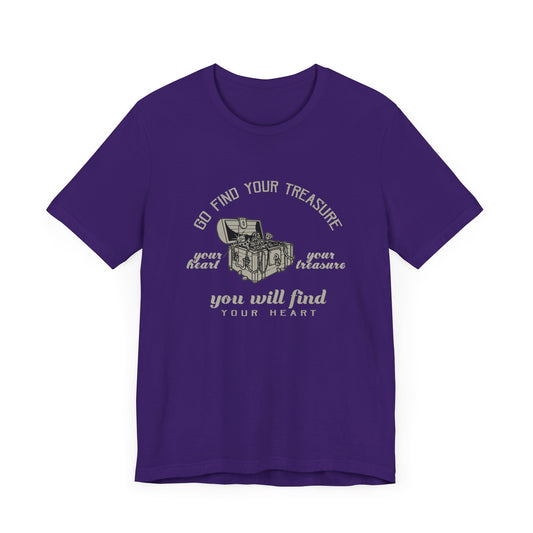 Motivational: Go Find Your Treasure, Your Heart Is Your Treasure, You Will Find Your Heart - Unisex Jersey Short Sleeve Tee