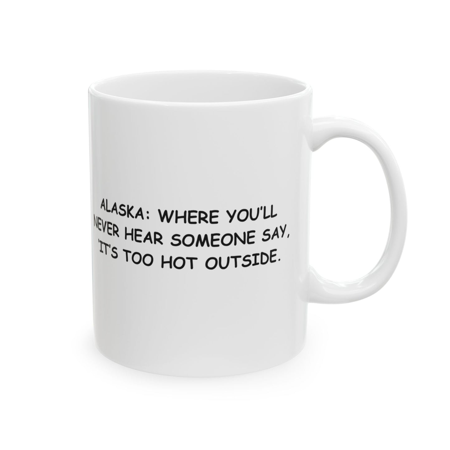 "Alaska: Where you’ll never hear someone say, ‘It’s too hot outside.’" Ceramic Mug - 13012