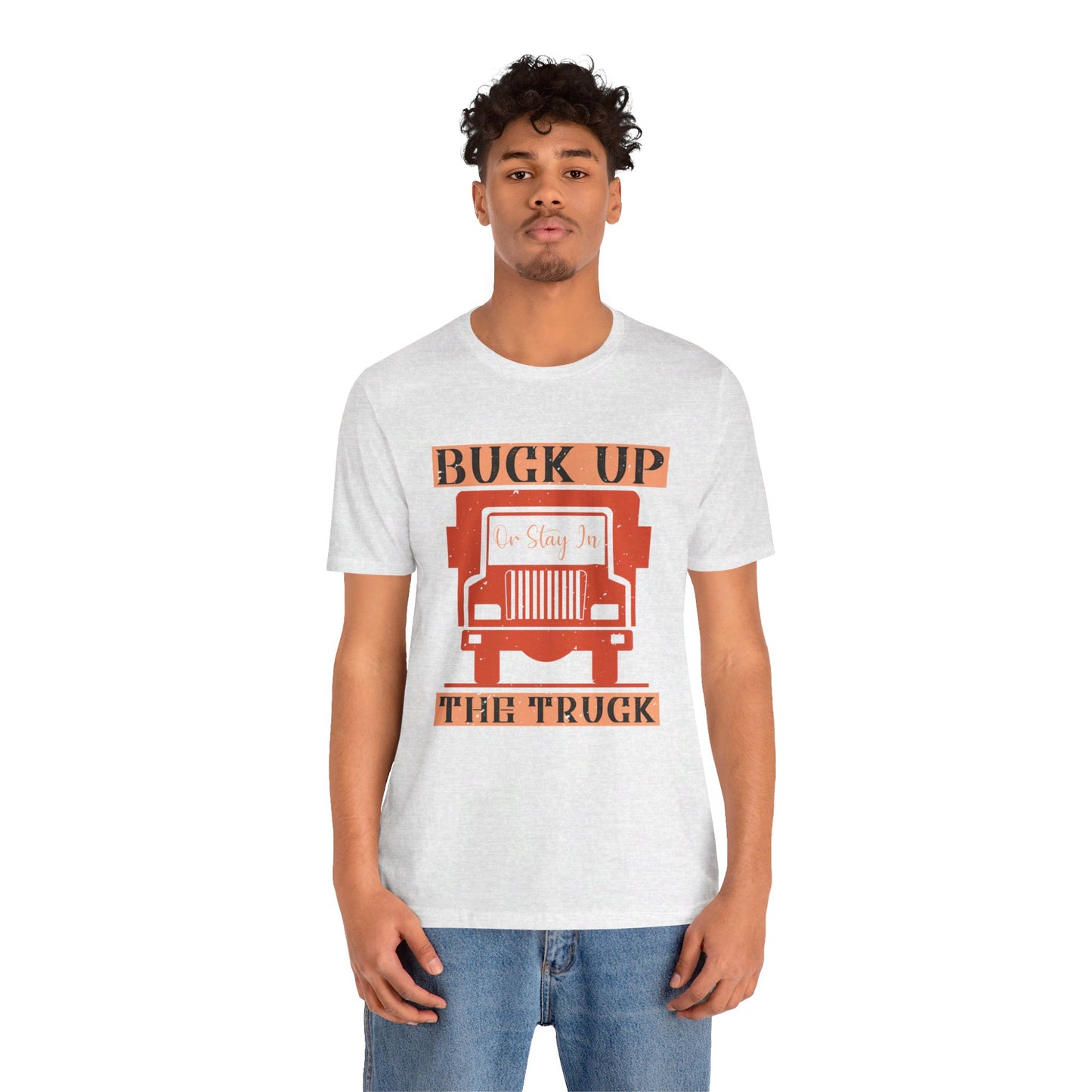 Buck Up or Stay in the Truck - Unisex Jersey Short Sleeve Tee