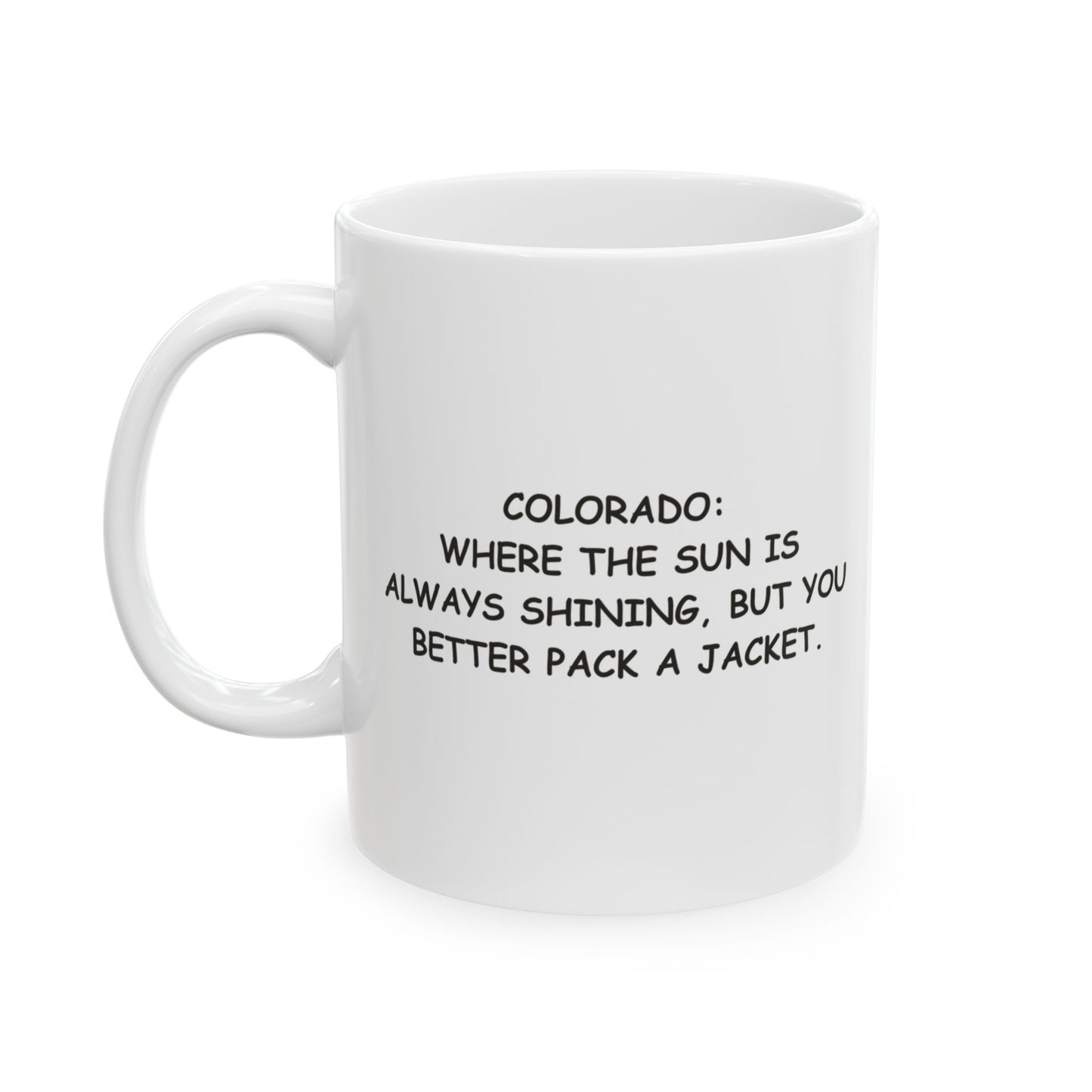 Colorado: Where the sun is always shining, but you better pack a jacket." Ceramic Mug - 13529