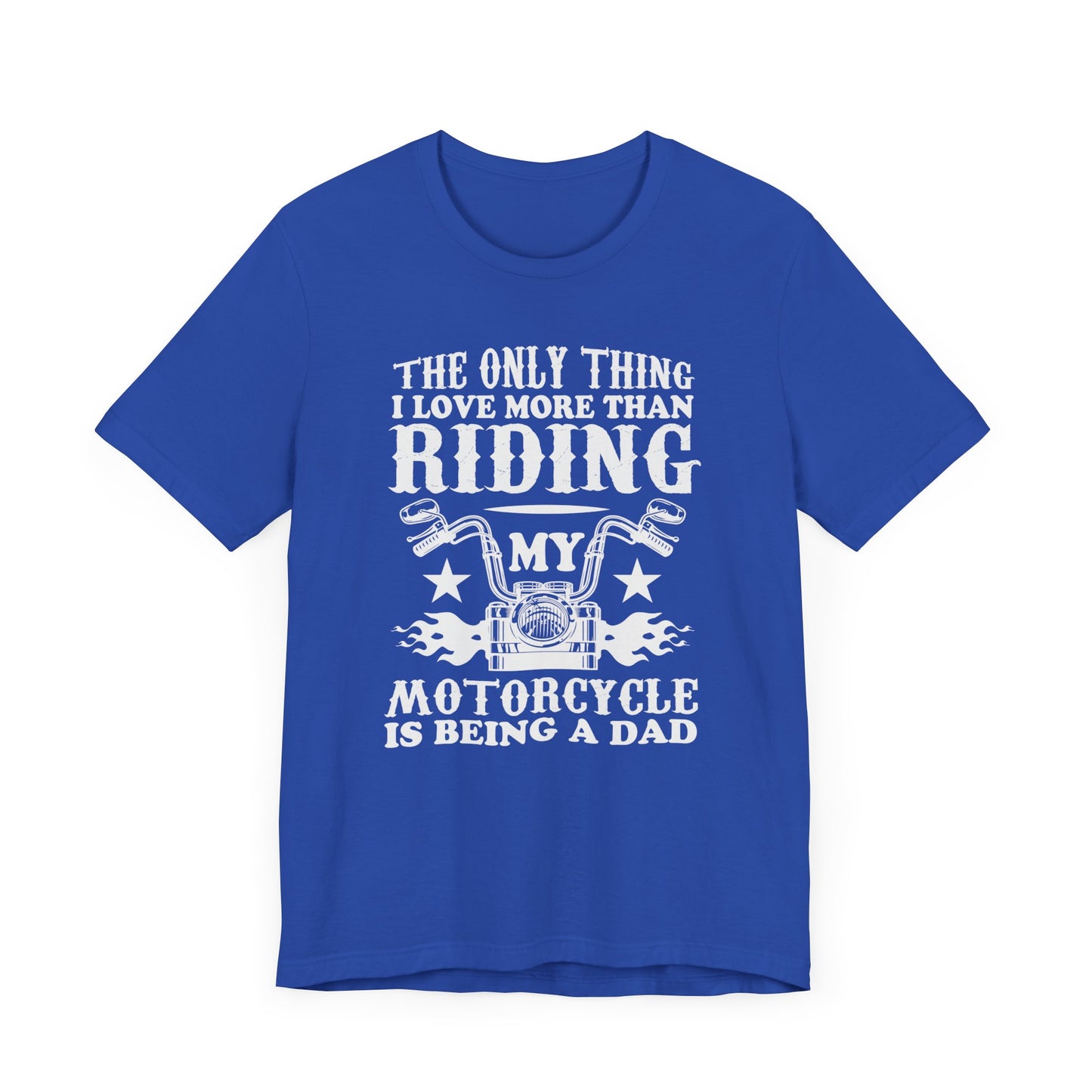 The Only Thing I Love More Than Riding My Motocycle is Being a Dad - Unisex Jersey Short Sleeve Tee