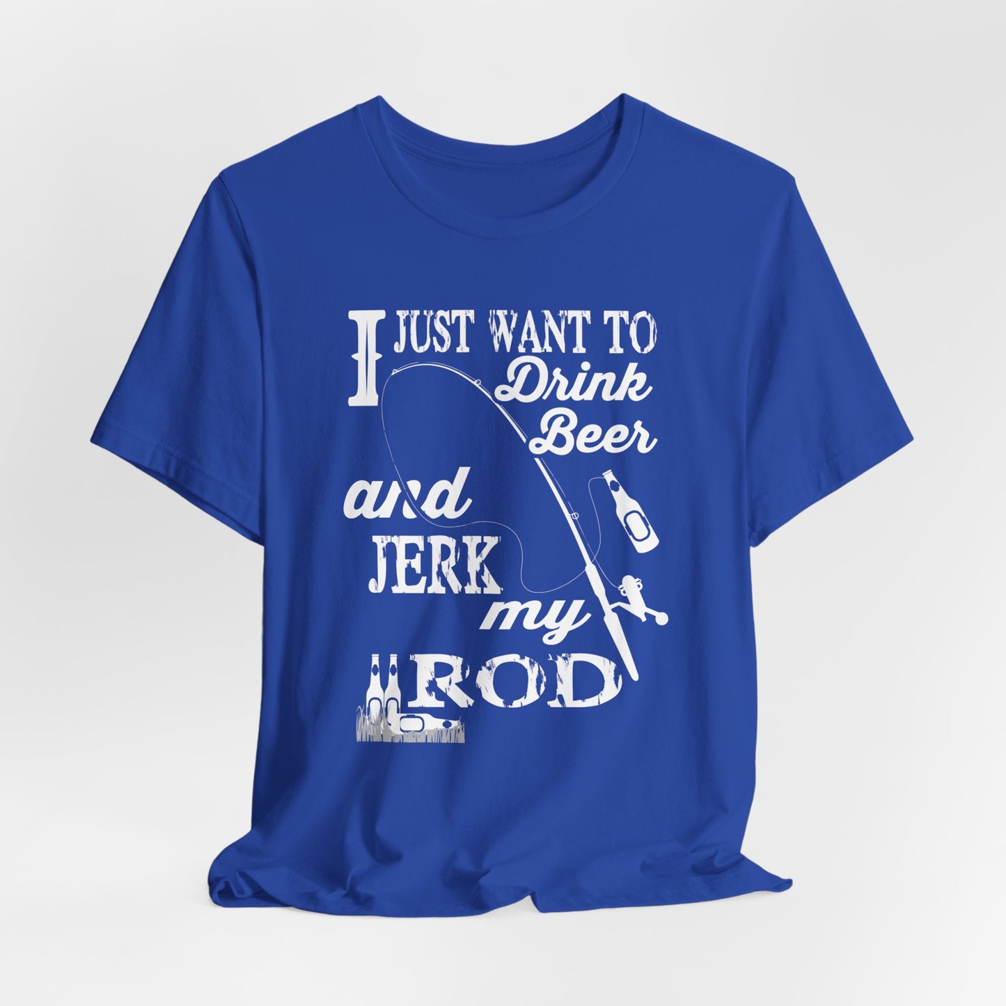 I Just Want To Drink A Beer And Jerk My Pod - Unisex Jersey Short Sleeve Tee