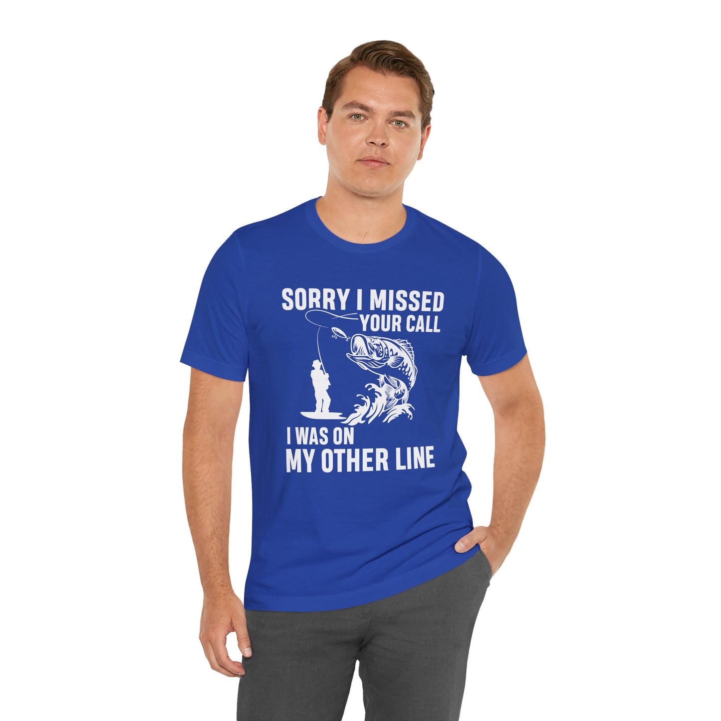 Sorry, I Missed Your Call, I Was On Other Line - Unisex Jersey Short Sleeve Tee - 14044