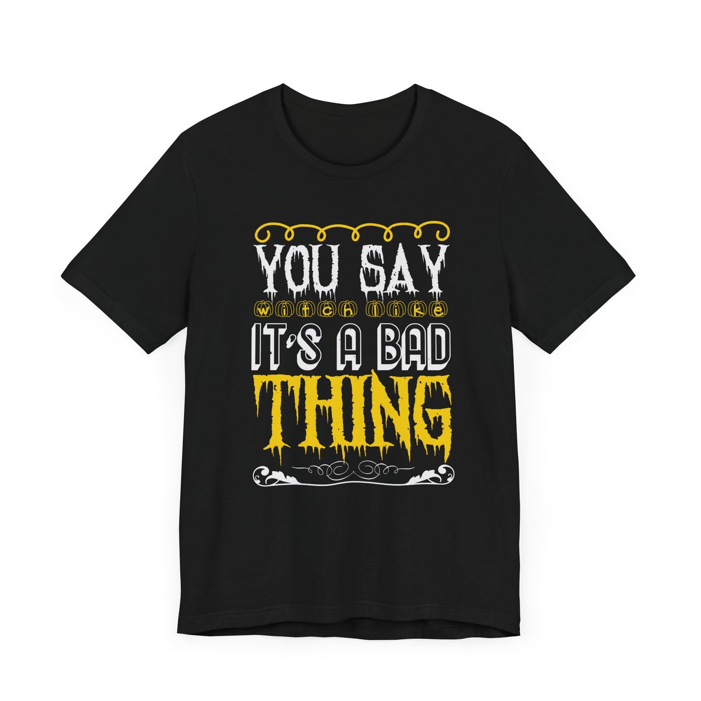 You Say Witch Like It’s a Bad Thing - Unisex Jersey Short Sleeve Tee