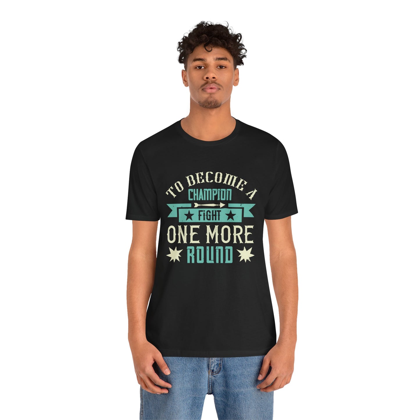 To Become a Champion, Fight One More Round - Unisex Jersey Short Sleeve Tee - 11780